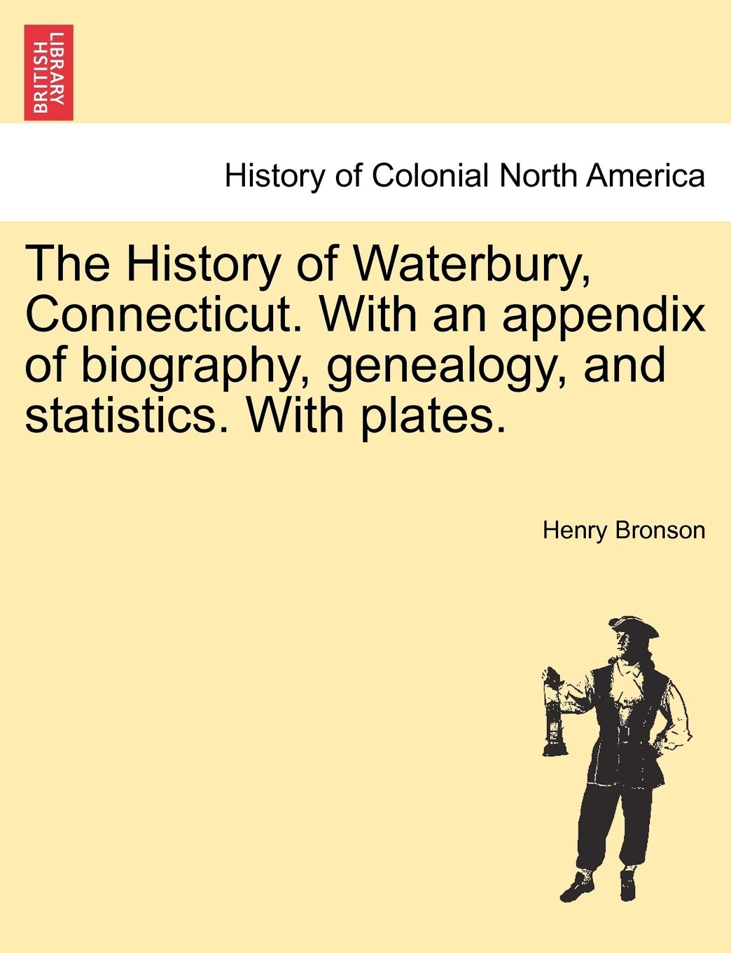 The History of Waterbury, Connecticut. With an appendix of biography, genealogy, and statistics. With plates.,Used