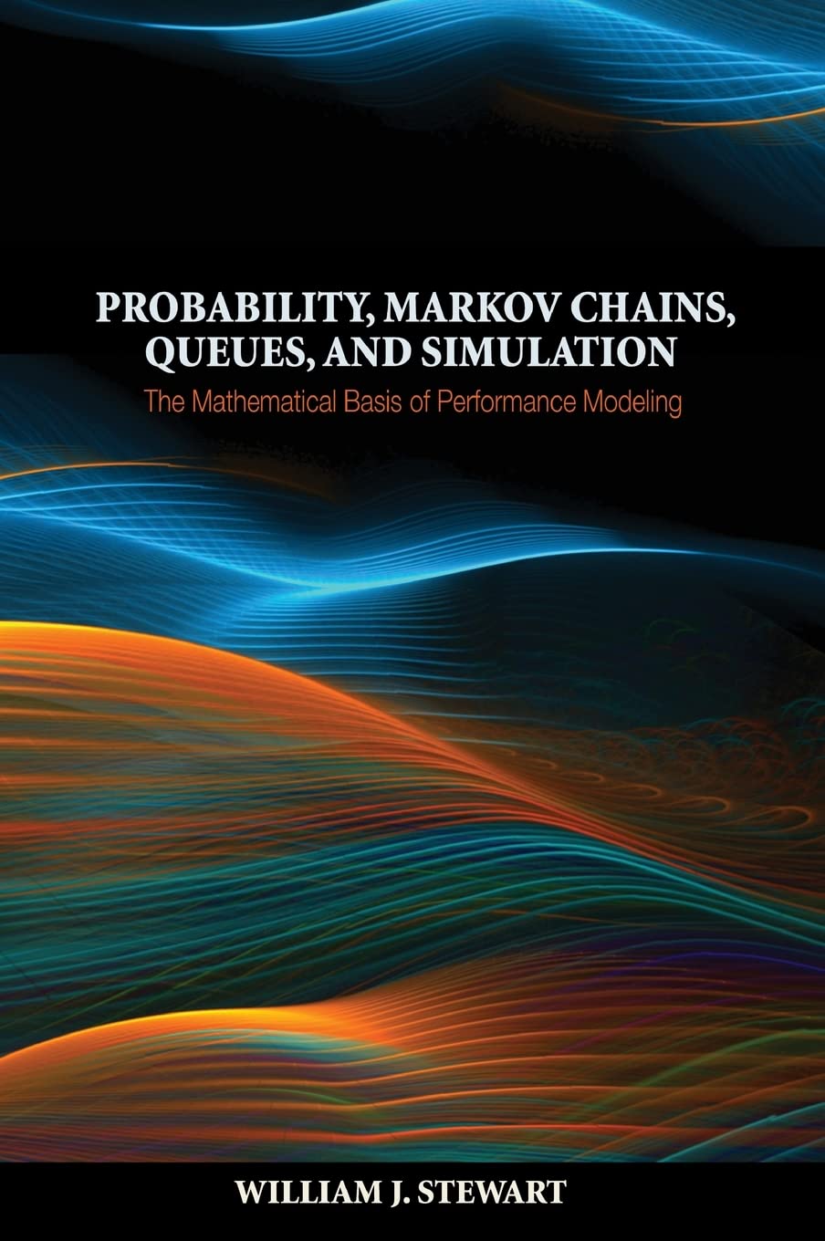 Probability, Markov Chains, Queues, And Simulation: The Mathematical Basis Of Performance Modeling