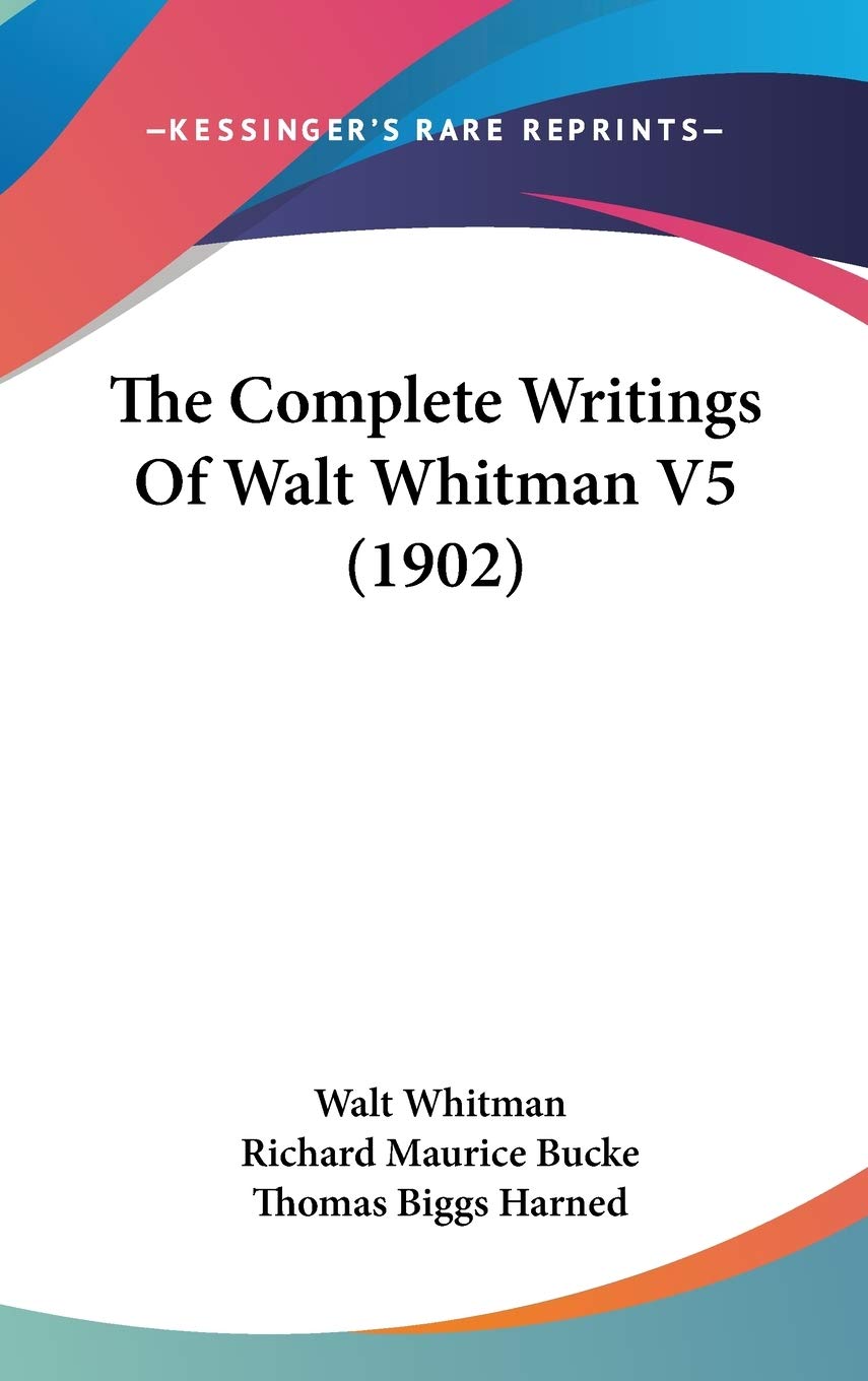 The Complete Writings Of Walt Whitman V5 (1902),New