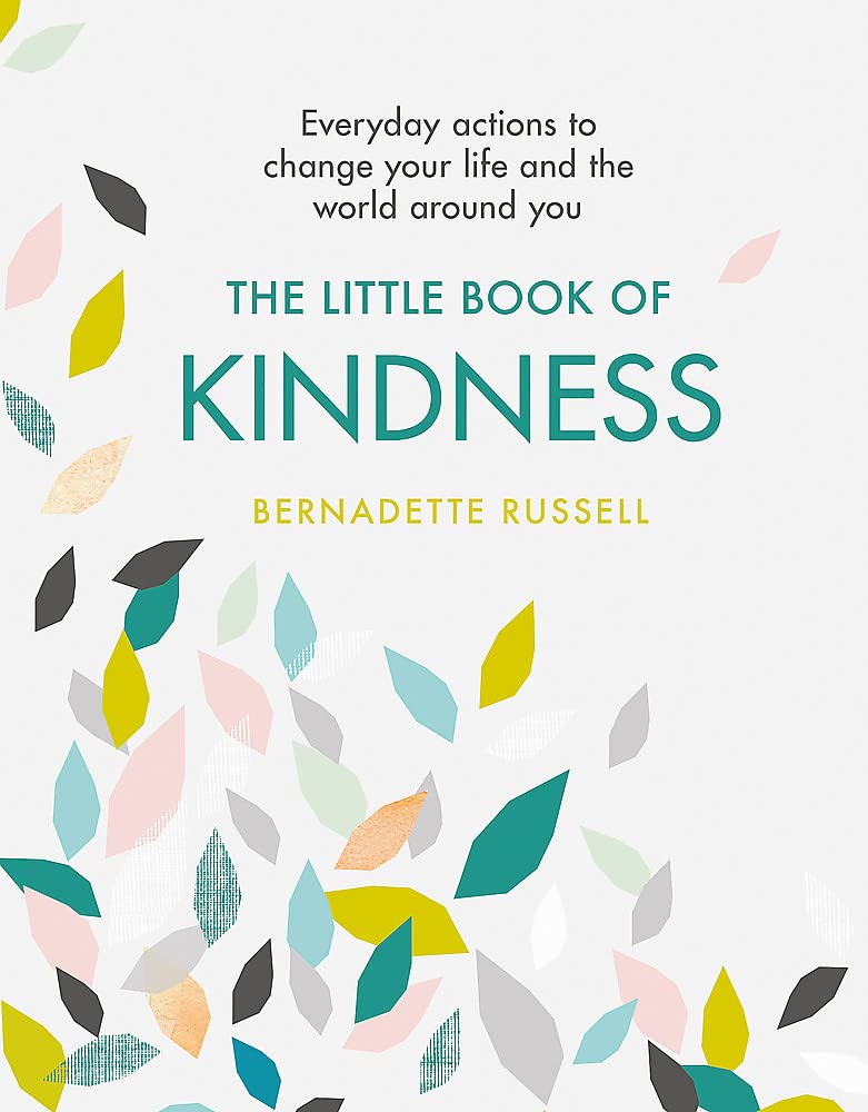 The Little Book Of Kindness: Everyday Actions To Change Your Life And The World Around You