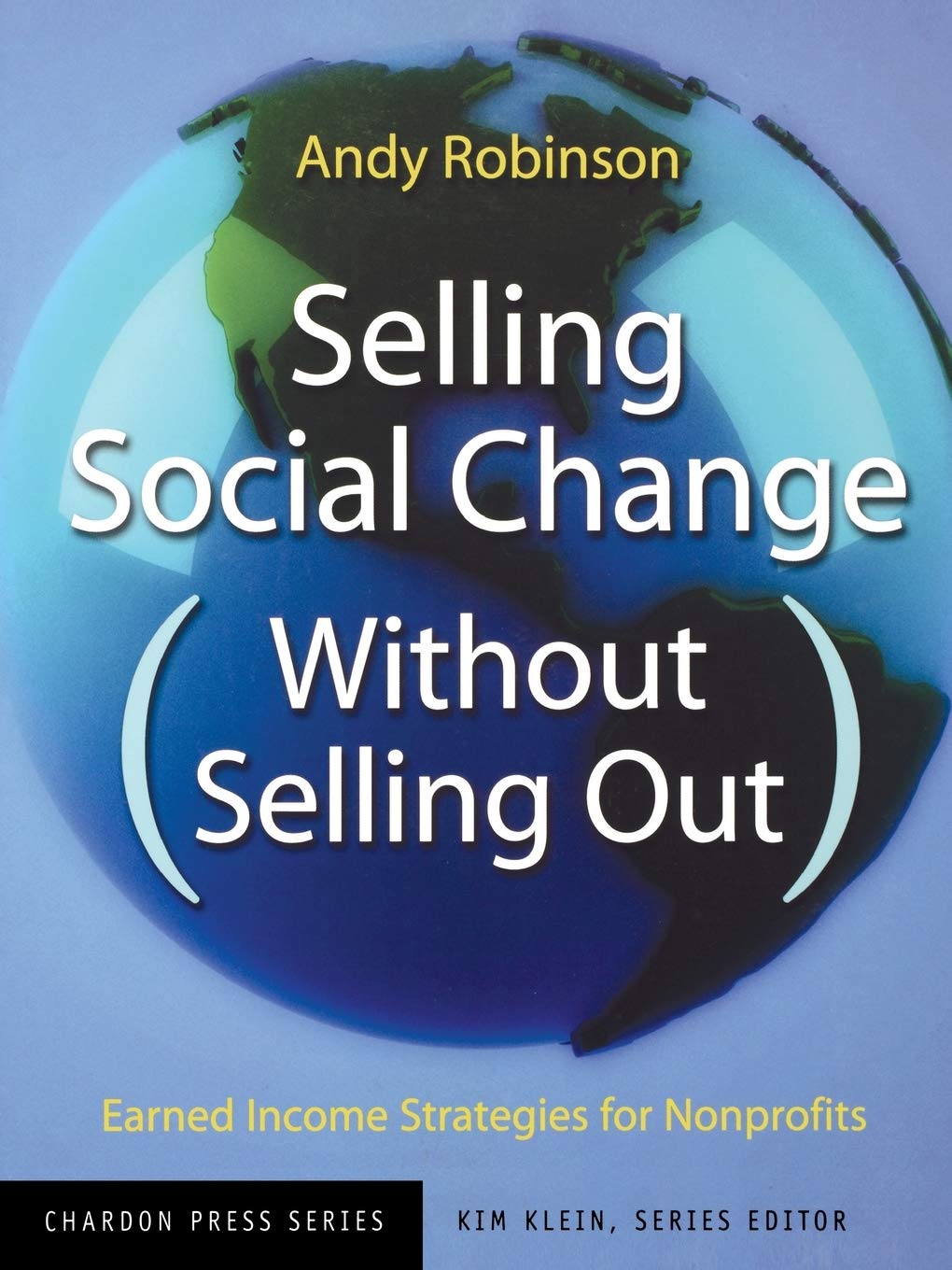 Selling Social Change (Without Selling Out): Earned Income Strategies for Nonprofits,New