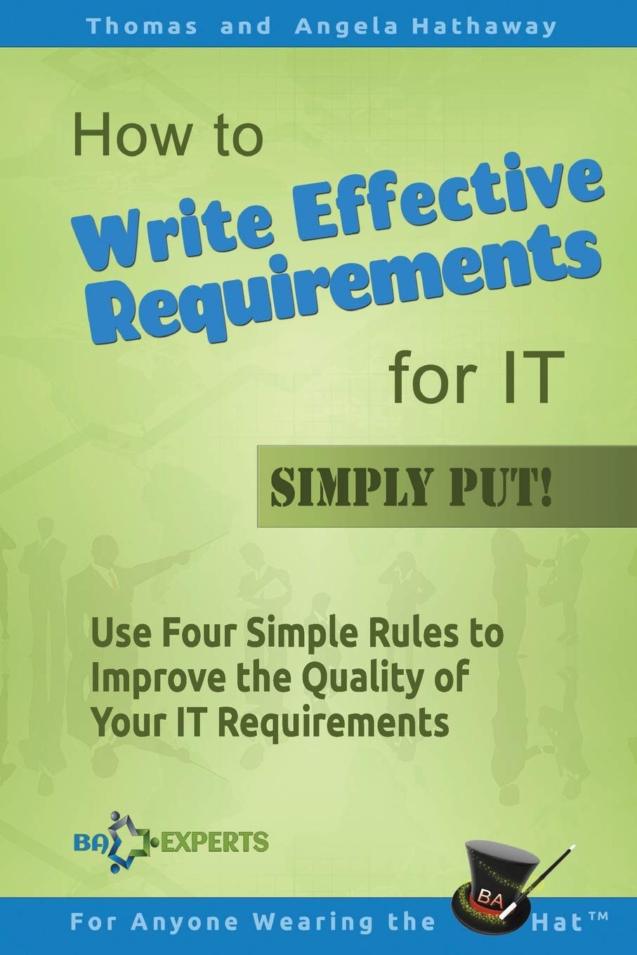 How to Write Effective Requirements for IT Simply Put!: Use Four Simple Rules to Improve the Quality of Your IT Requirements (,Used