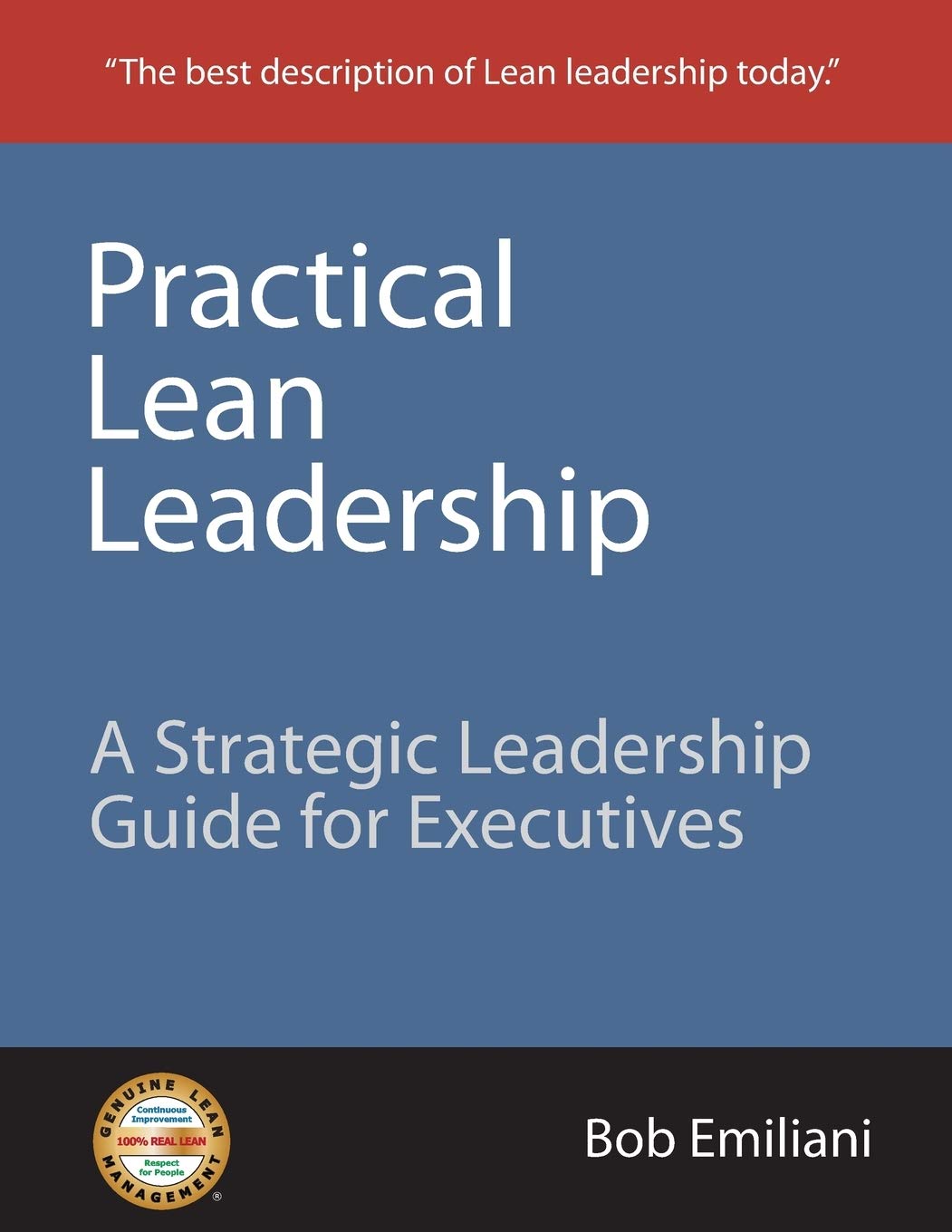 Practical Lean Leadership: A Strategic Leadership Guide For Executives,New