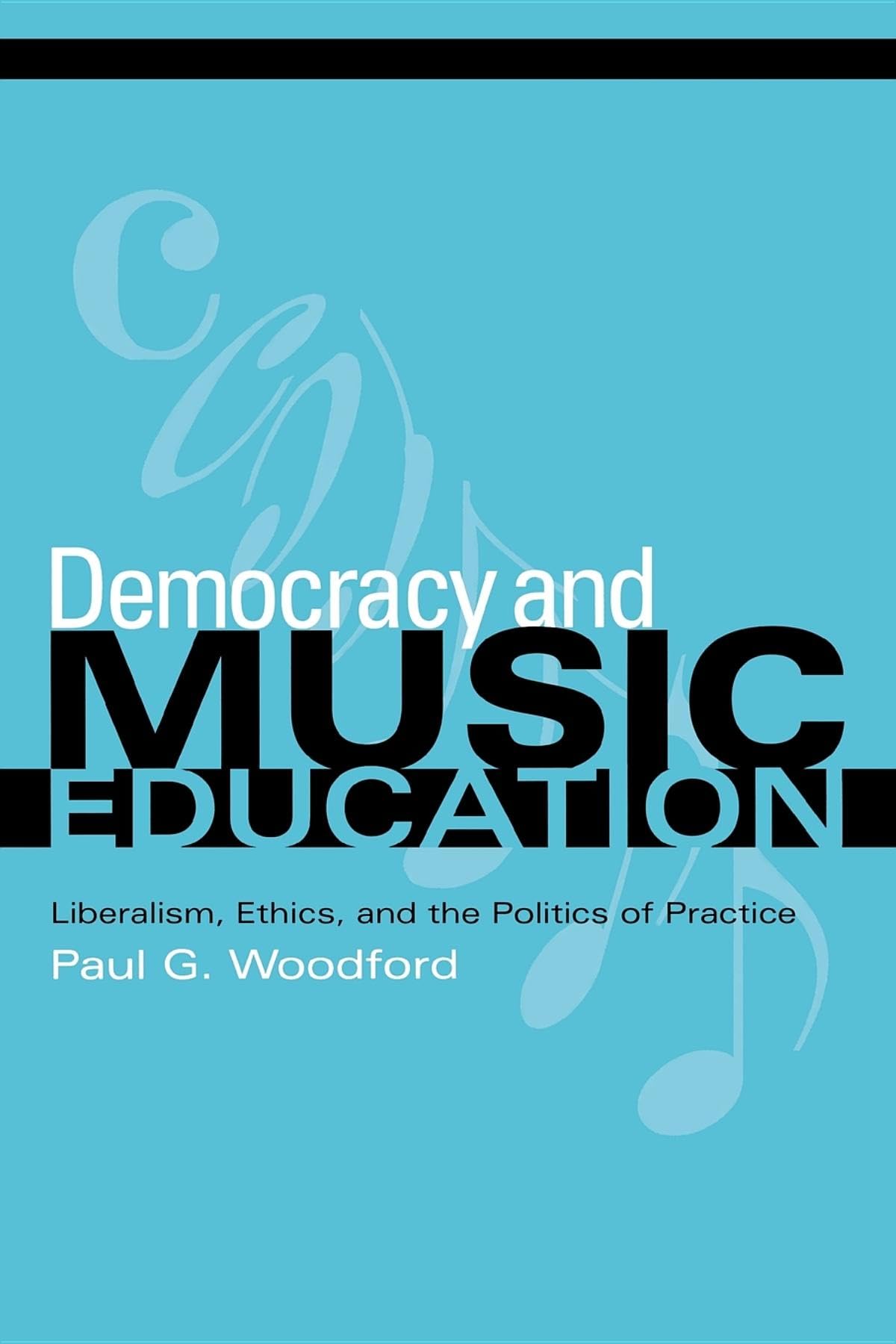 Democracy And Music Education: Liberalism, Ethics, And The Politics Of Practice (Counterpoints: Music And Education),New