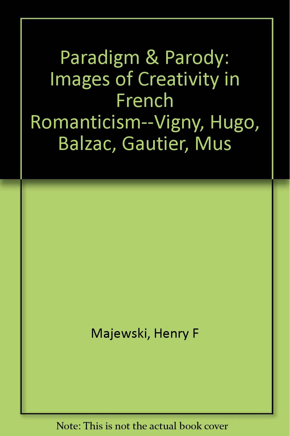 Paradigm And Parody: Images Of Creativity In French Romanticism Vigny, Hugo, Balzac, Gautier, Musset,Used