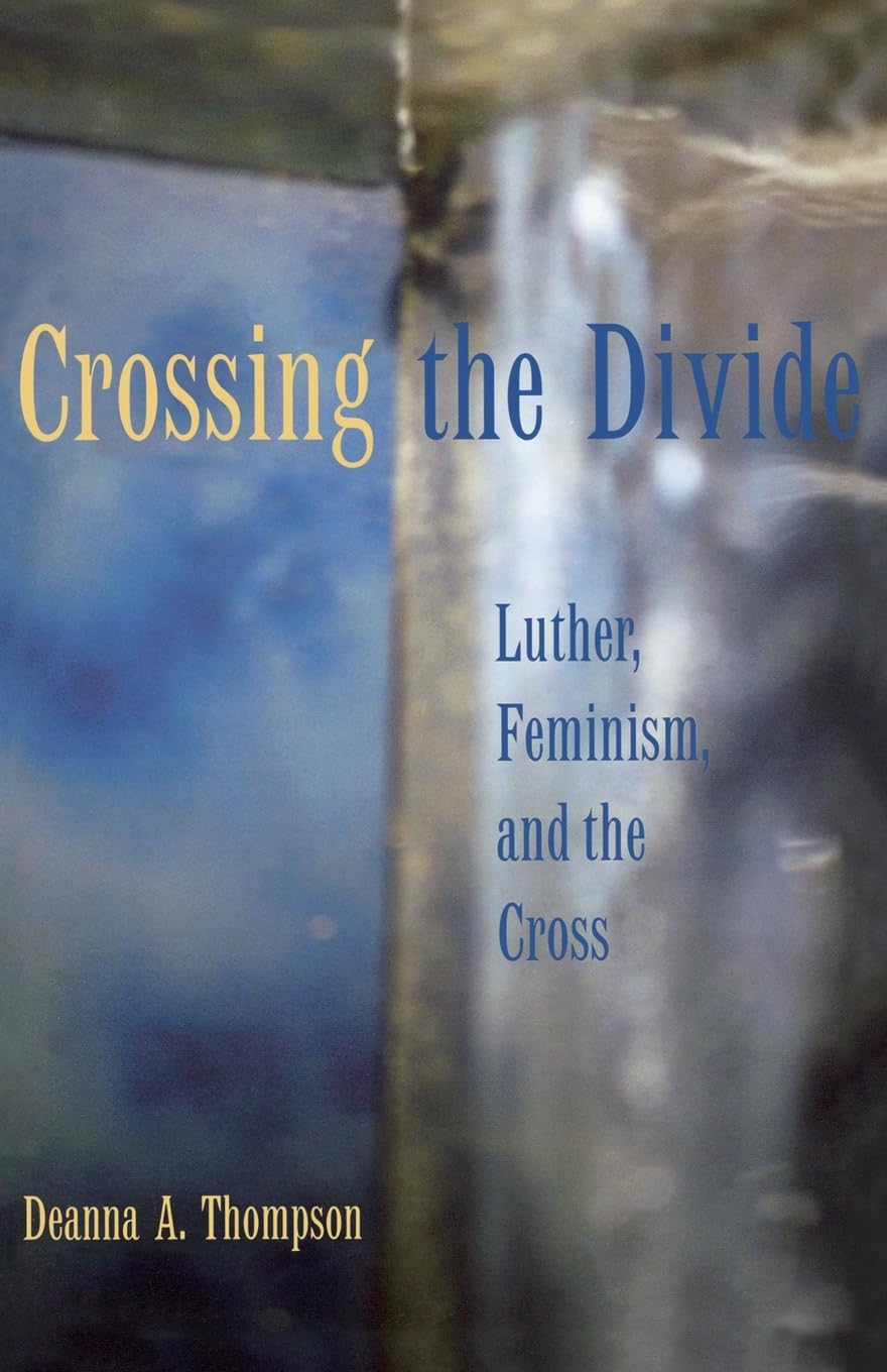 Crossing the Divide: Luther, Feminism, and the Cross,New
