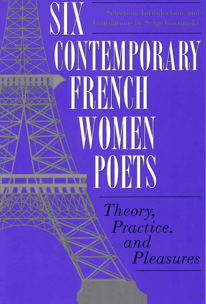 Six Contemporary French Women Poets: Theory, Practice, And Pleasures,New