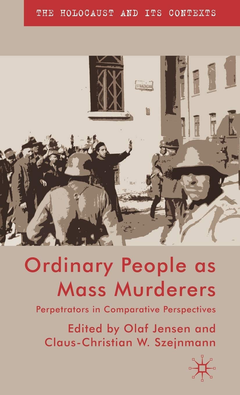 Ordinary People as Mass Murderers: Perpetrators in Comparative Perspectives (The Holocaust and its Contexts),New