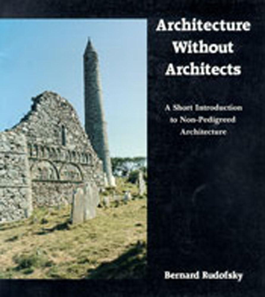 Architecture Without Architects: A Short Introduction to NonPedigreed Architecture,New