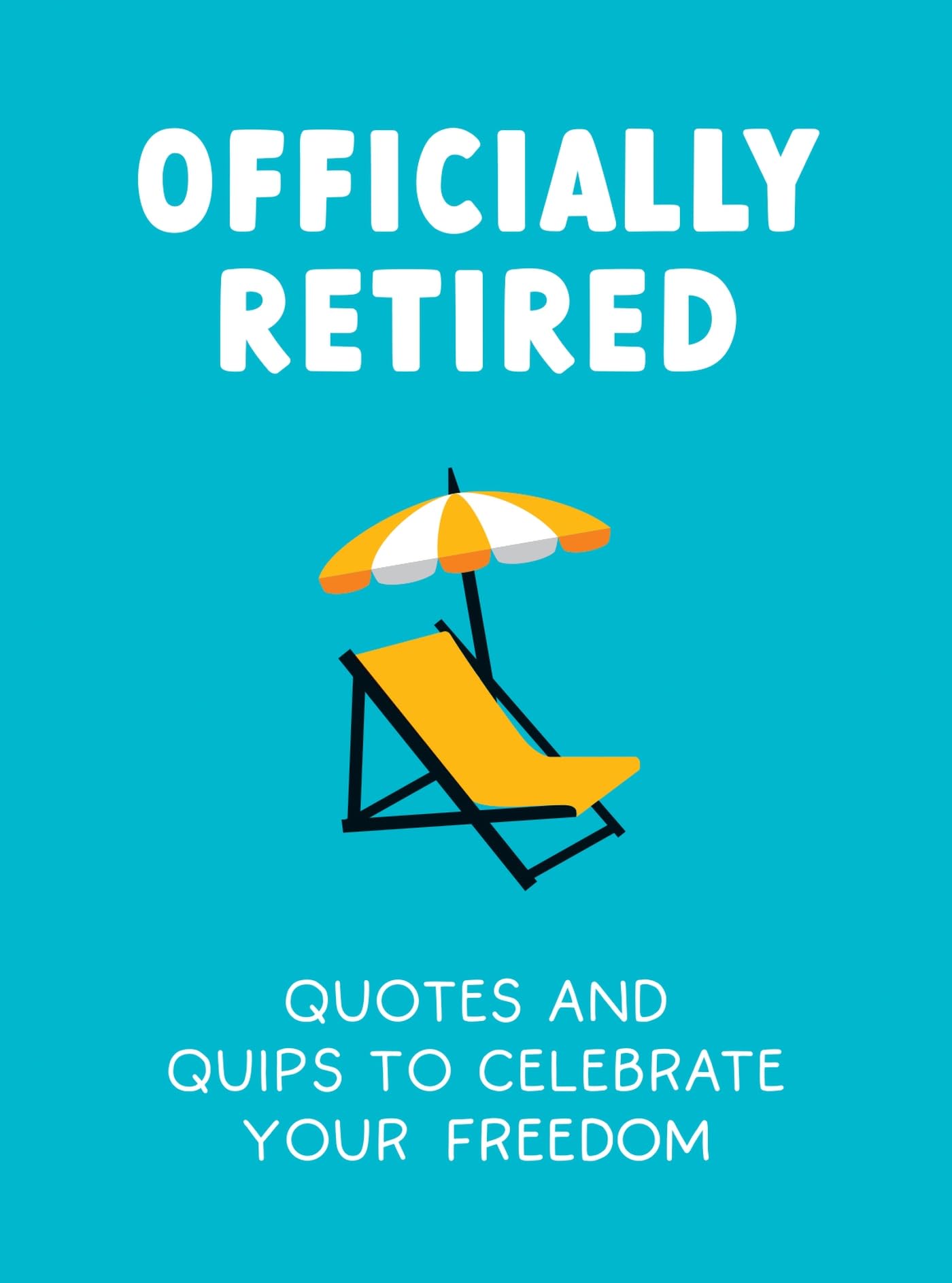 Officially Retired: Hilarious Quips and Quotes for the Newly Retired,New