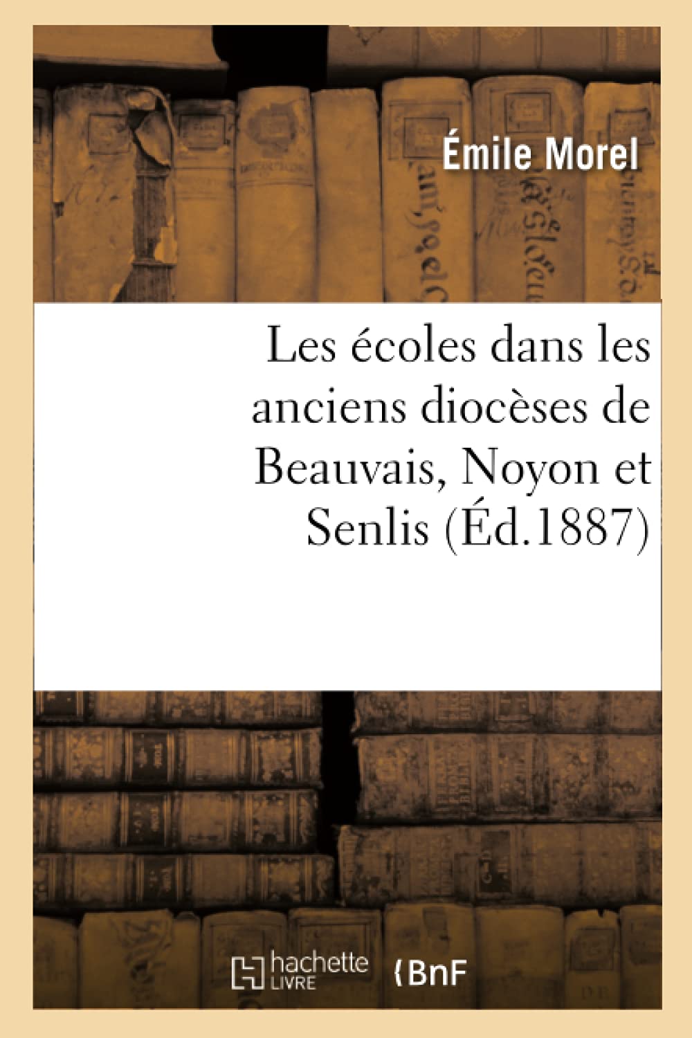 Les Coles Dans Les Anciens Diocses De Beauvais, Noyon Et Senlis (D.1887) (Sciences Sociales) (French Edition),Used