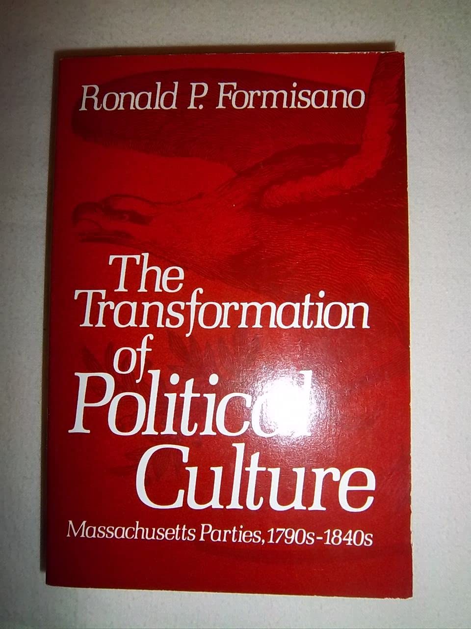 The Transformation of Political Culture: Massachusetts Parties, 1790s1840s,Used