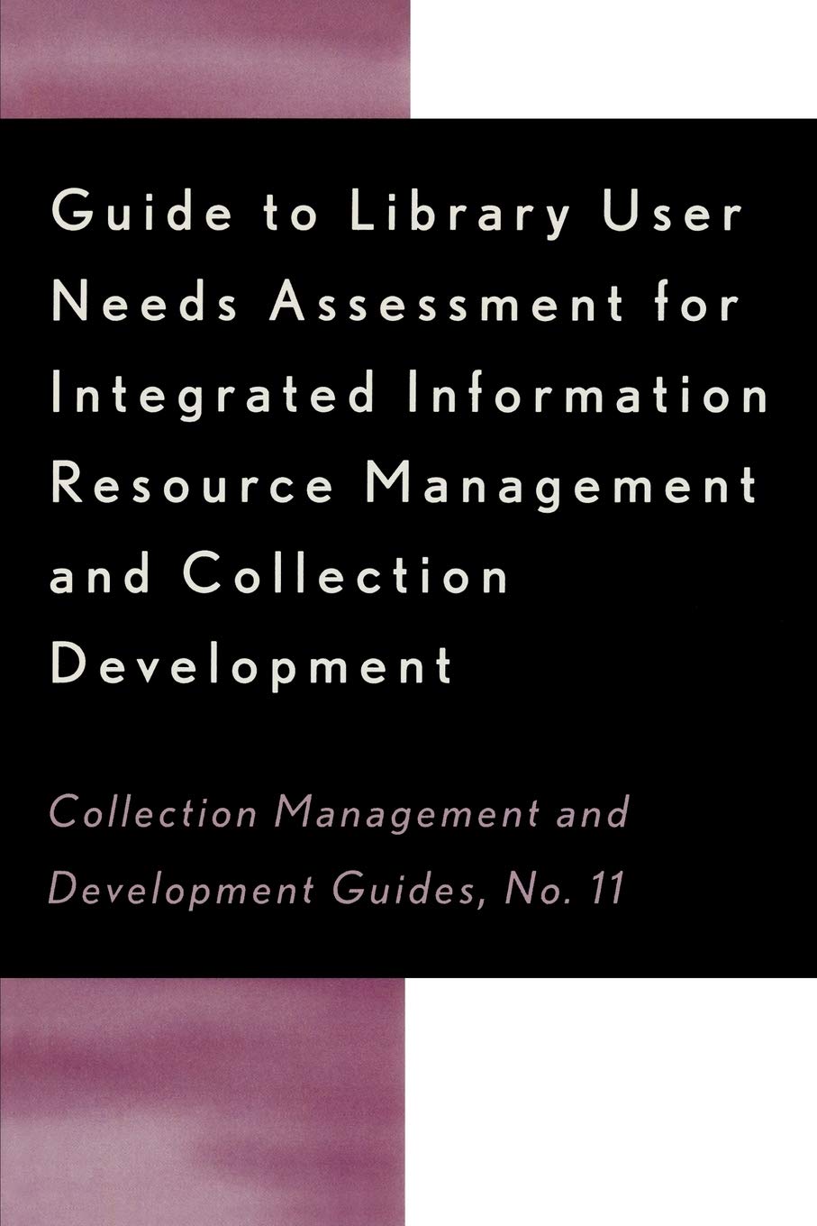 Guide To Library User Needs Assessment For Integrated Information Resource: Management And Collection Development (Collection Ma,Used