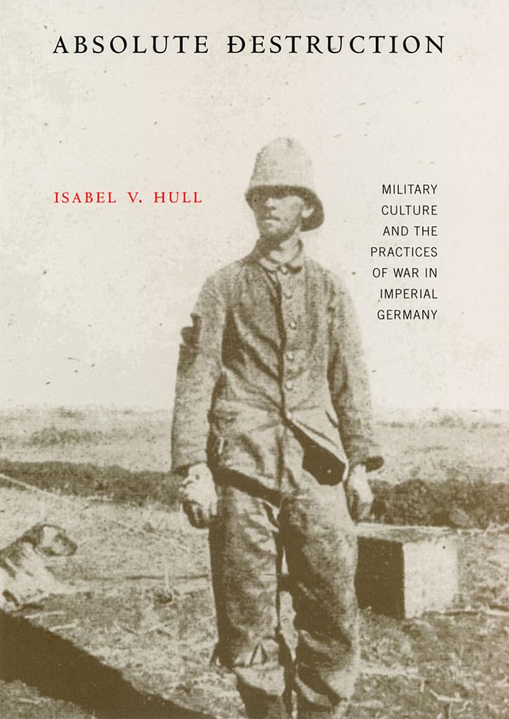 Absolute Destruction: Military Culture And The Practices Of War In Imperial Germany,Used