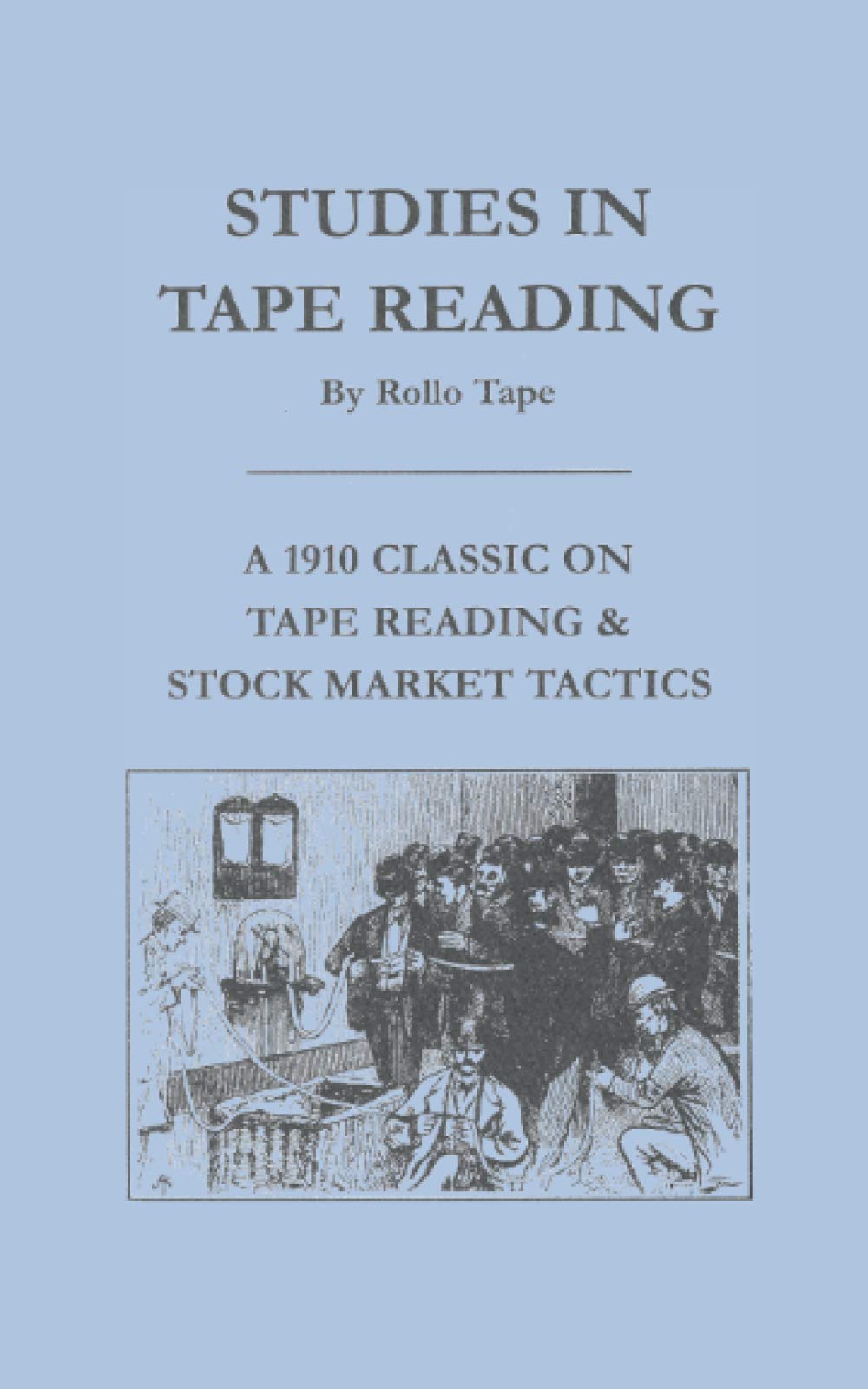 Studies In Tape Reading: A 1910 Classic On Tape Reading & Stock Market Tactics