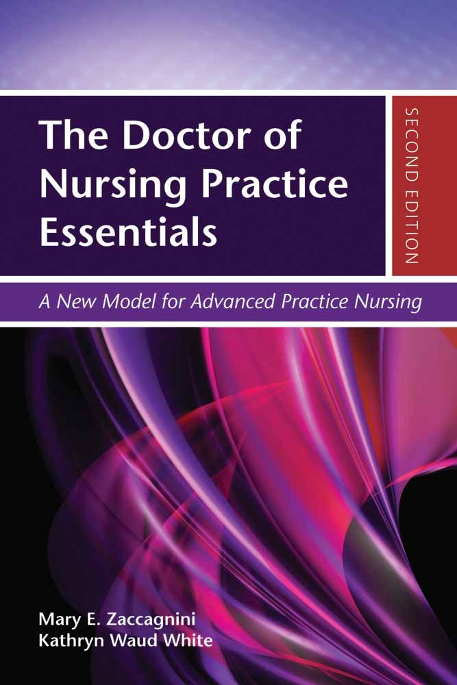 The Doctor Of Nursing Practice Essentials: A New Model For Advanced Practice Nursing,New