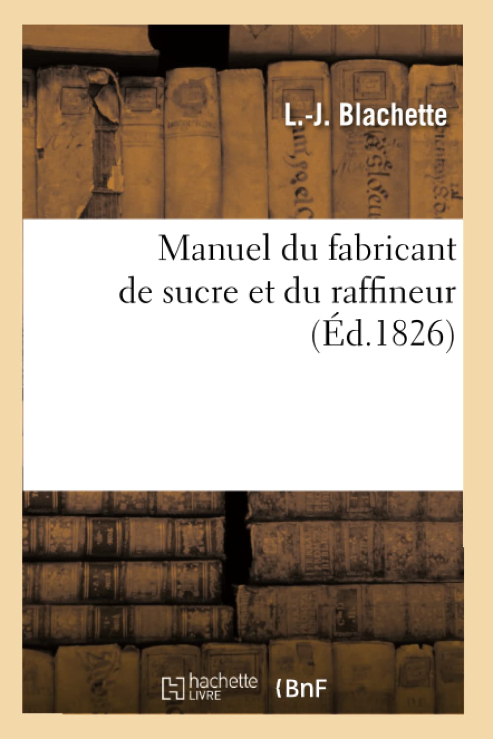 Manuel Du Fabricant De Sucre Et Du Raffineur (D.1826) (Savoirs Et Traditions) (French Edition),New