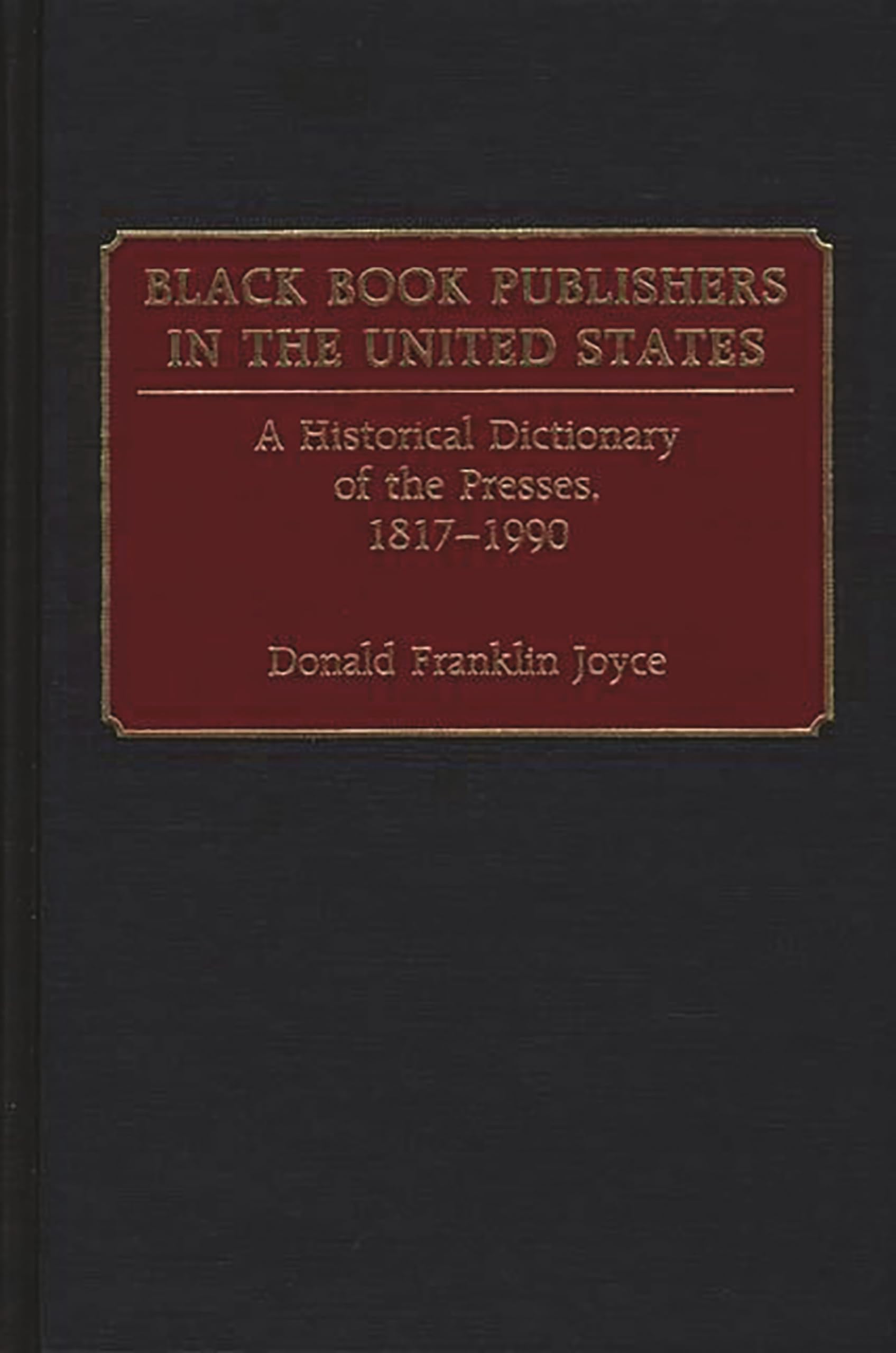Black Book Publishers In The United States: A Historical Dictionary Of The Presses, 18171990