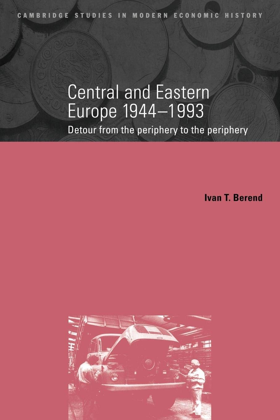 Central And Eastern Europe, 19441993: Detour From The Periphery To The Periphery (Cambridge Studies In Modern Economic History,,New