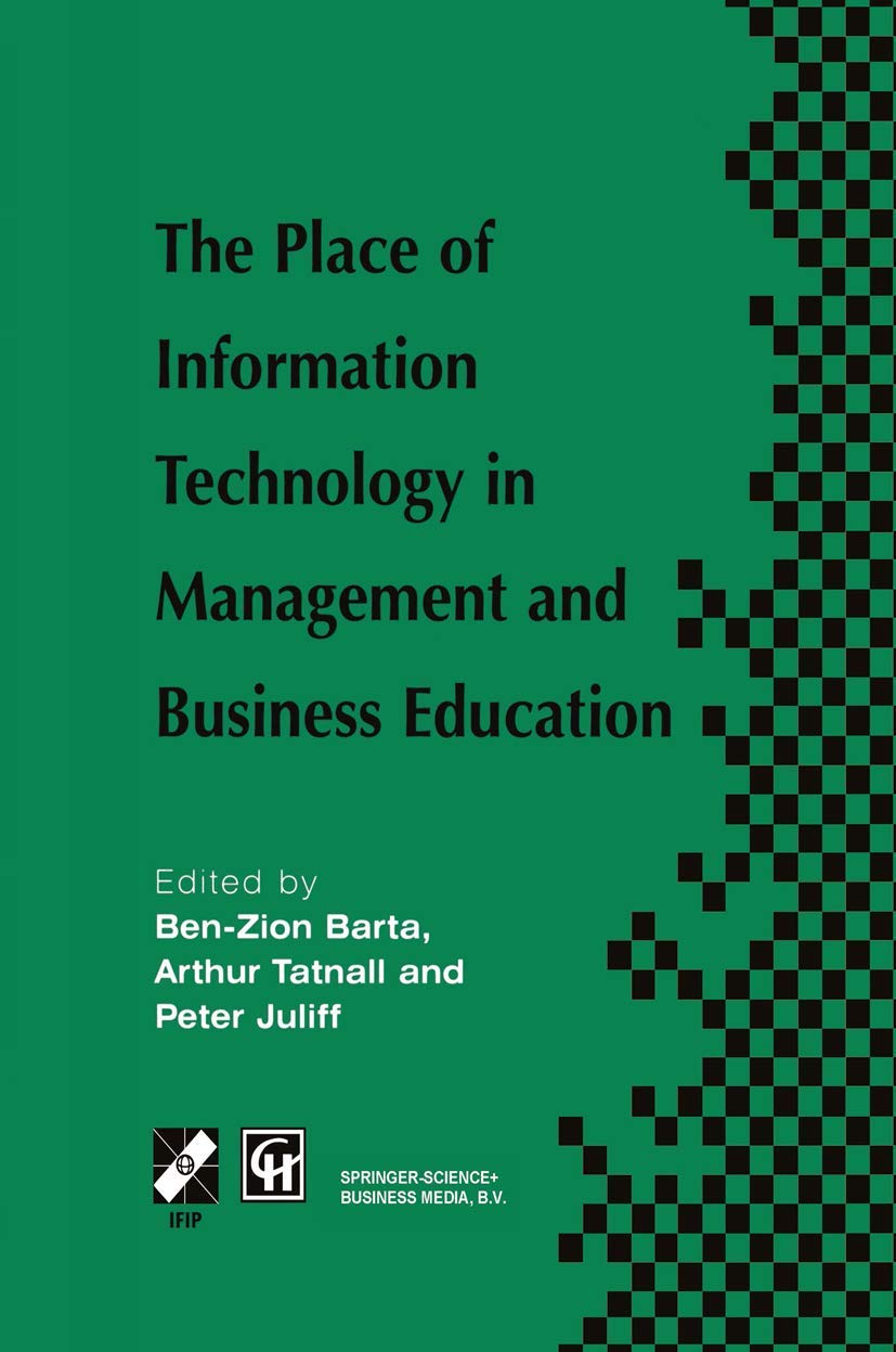 The Place of Information Technology in Management and Business Education: TC3 WG3.4 International Conference on the Place of Inf,New
