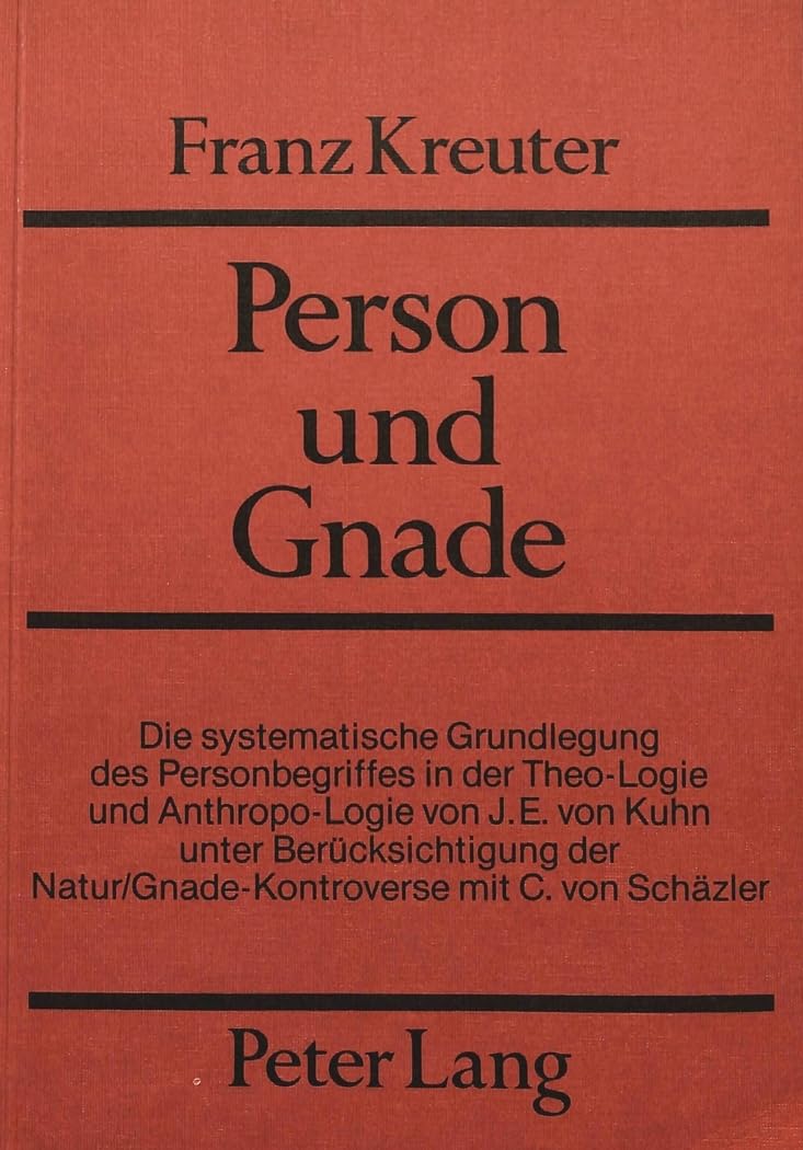 Person und Gnade: Die systematische Grundlegung des Personbegriffes in der TheoLogie und AnthropoLogie von J.E. von Kuhn unter,Used