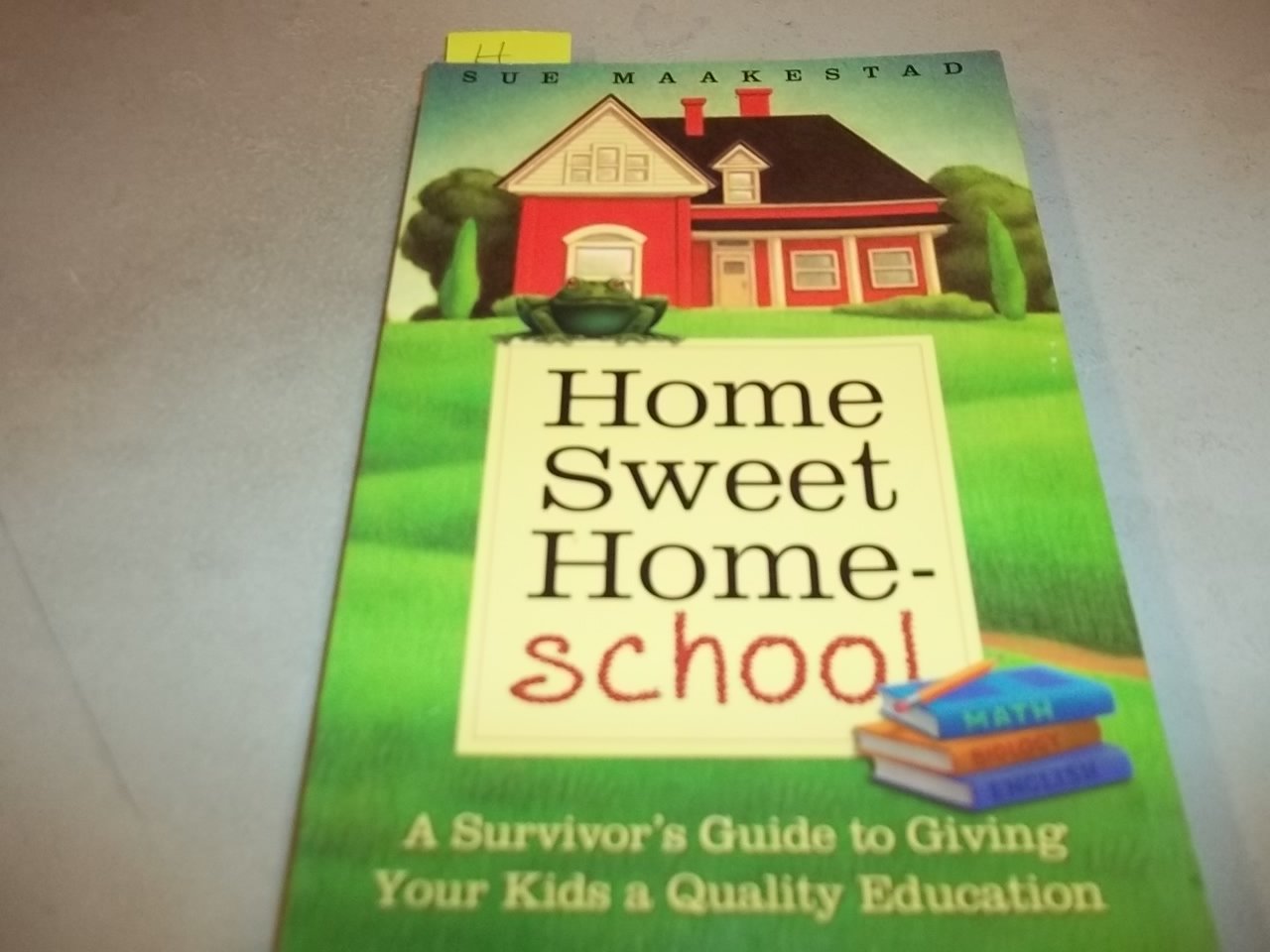 Home Sweet Homeschool: A Survivor'S Guide To Giving Your Kids A Quality Education
