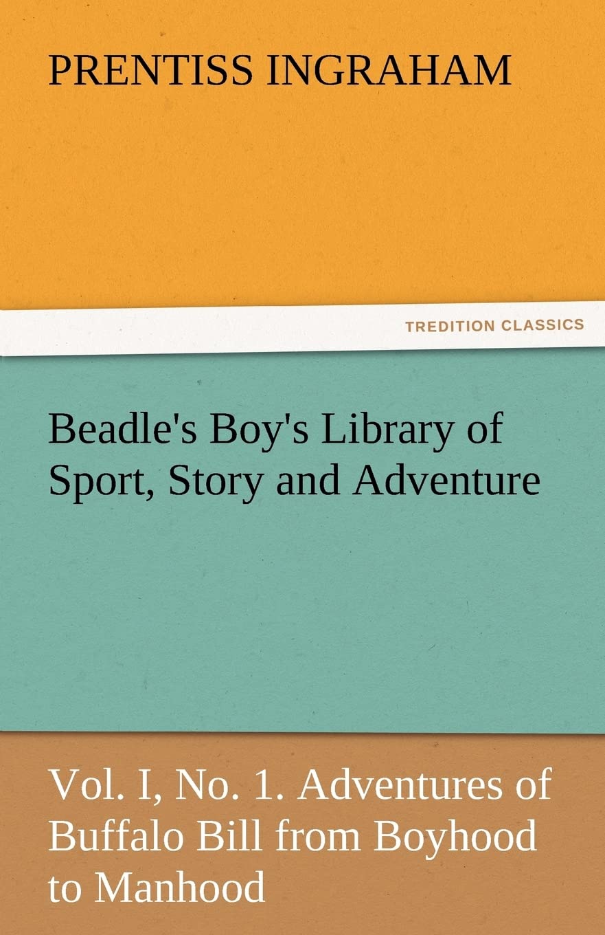 Beadle's Boy's Library of Sport, Story and Adventure, Vol. I, No. 1. Adventures of Buffalo Bill from Boyhood to Manhood,Used