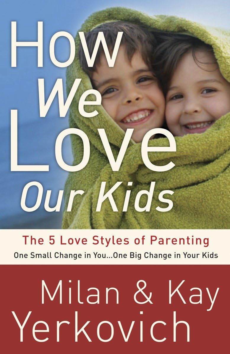 How We Love Our Kids: The Five Love Styles Of Parenting,New