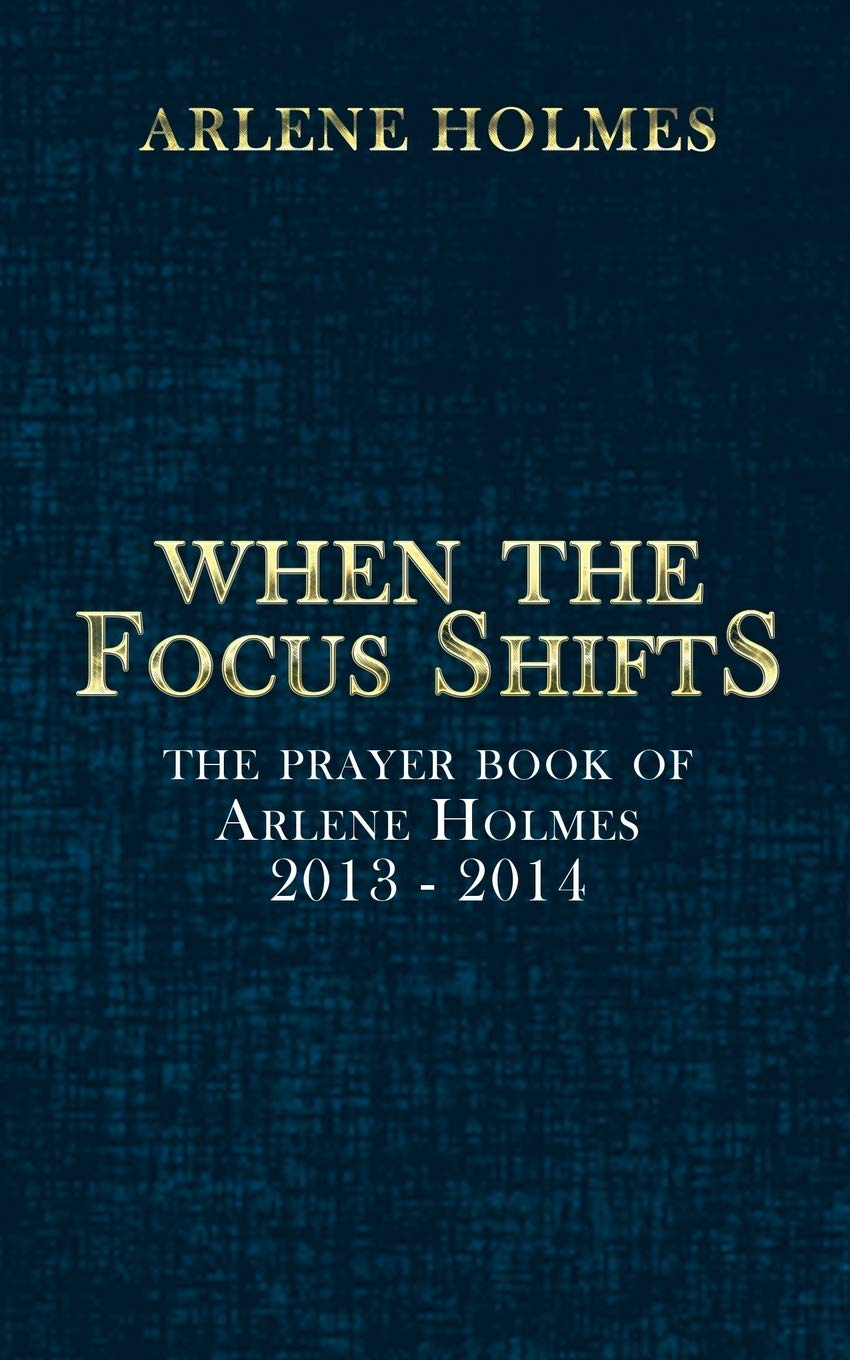When the Focus Shifts: The Prayer Book of Arlene Holmes 2013 2014,Used