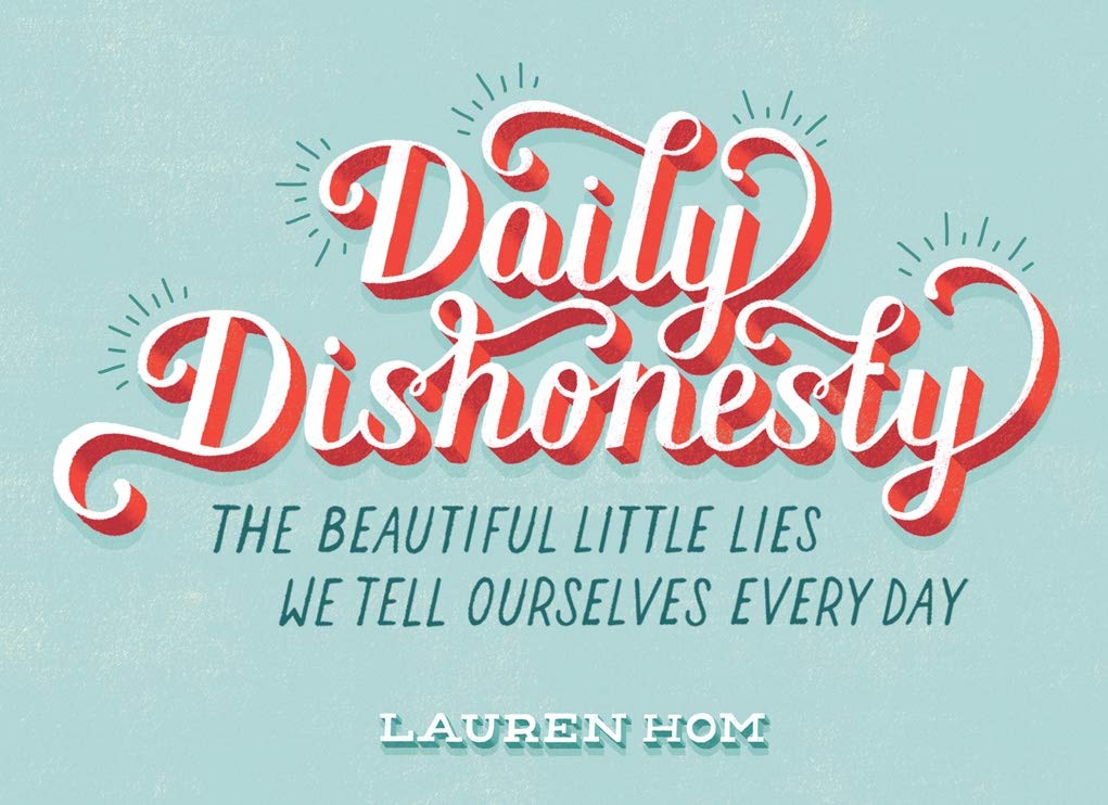 Daily Dishonesty: The Beautiful Little Lies We Tell Ourselves Every Day