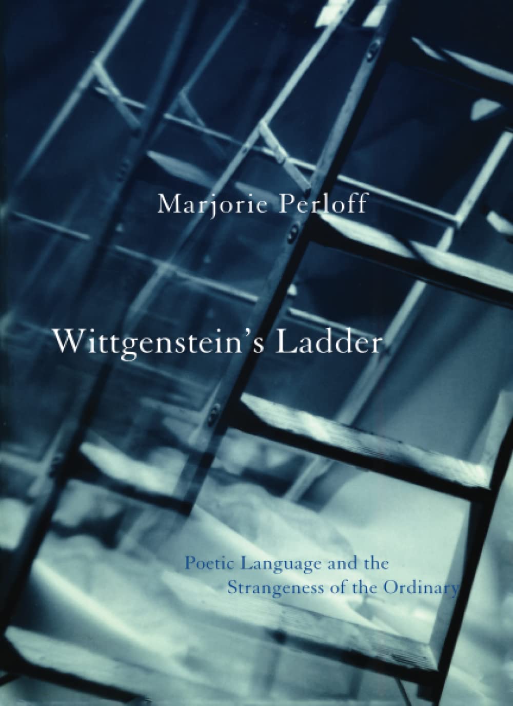 Wittgenstein'S Ladder: Poetic Language And The Strangeness Of The Ordinary,New