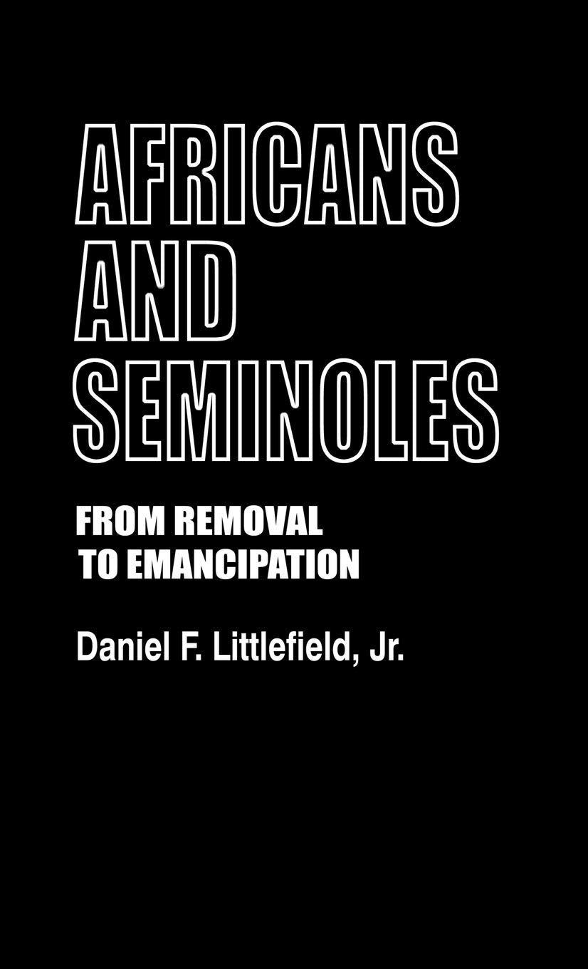 Africans And Seminoles: From Removal To Emancipation (Contributions In Afroamerican And African Studies: Contemporary Black Poe,New