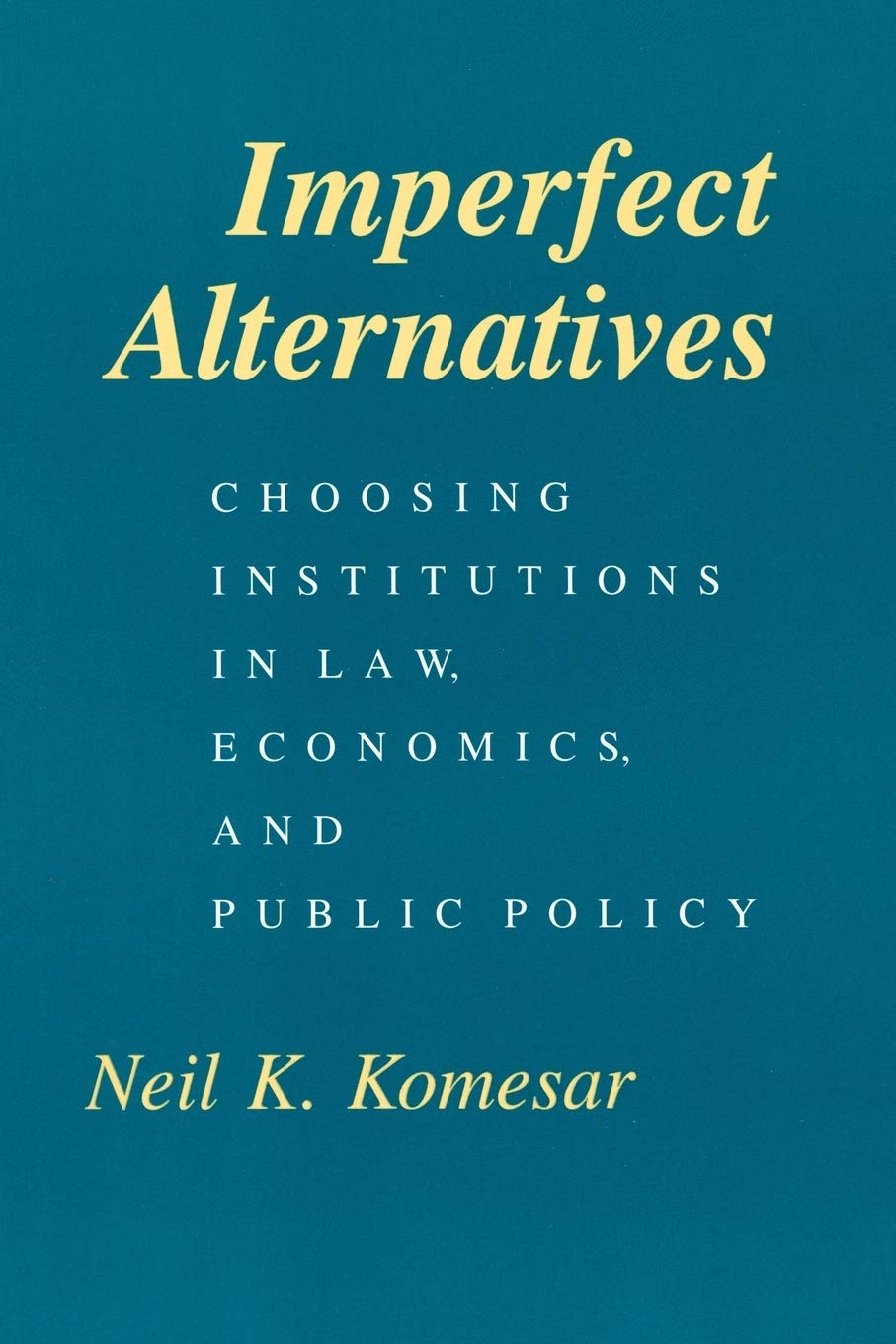 Imperfect Alternatives: Choosing Institutions in Law, Economics, and Public Policy,New