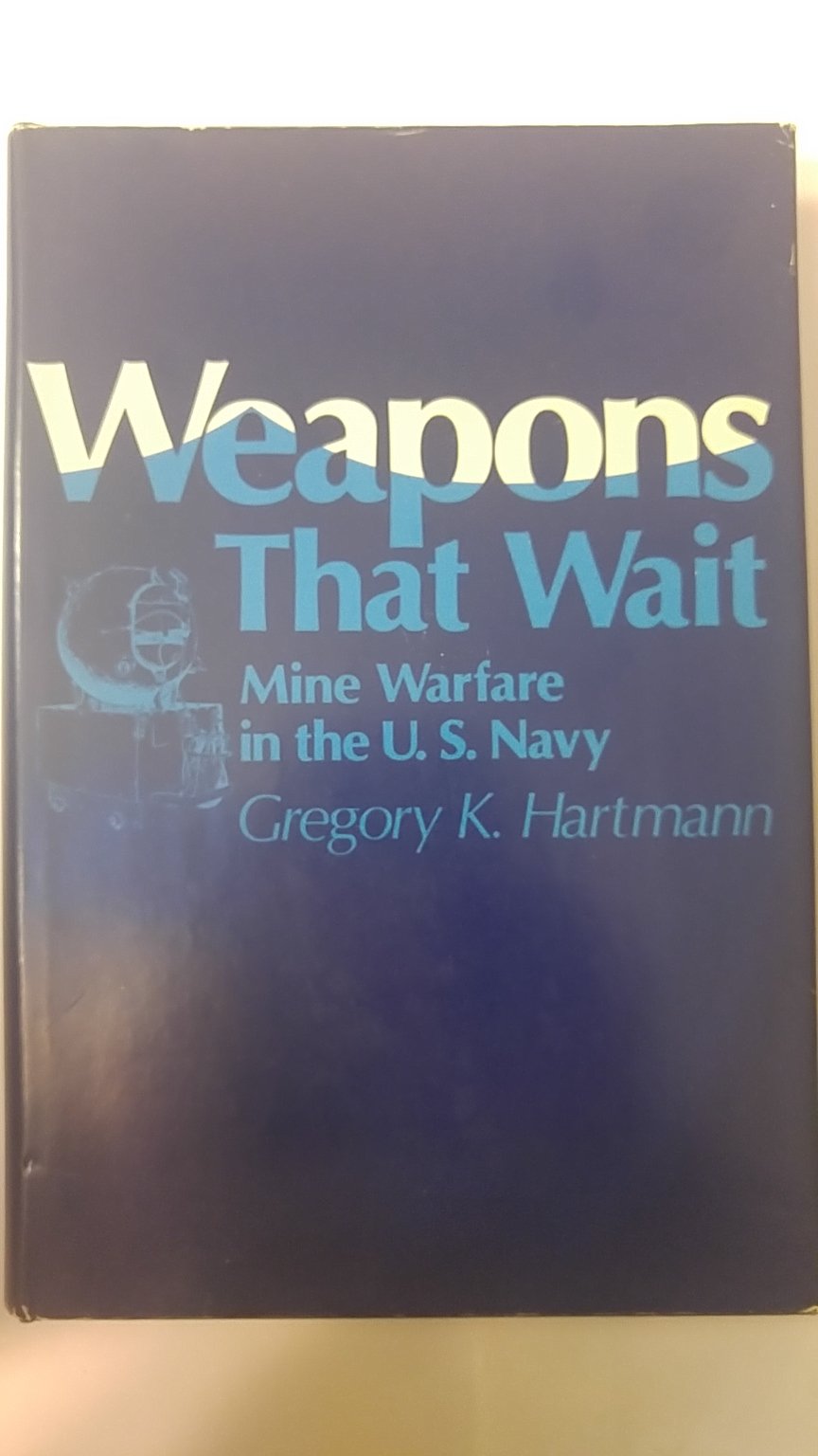 Weapons That Wait: Mine Warfare In The U.S. Navy,Used