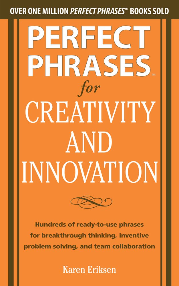 Perfect Phrases for Creativity and Innovation: Hundreds of ReadytoUse Phrases for BreakThrough Thinking, Problem Solving, and,Used