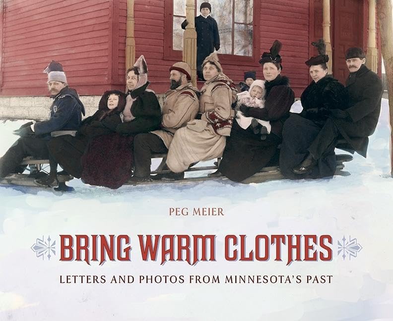Bring Warm Clothes: Letters And Photos From Minnesota'S Past,New