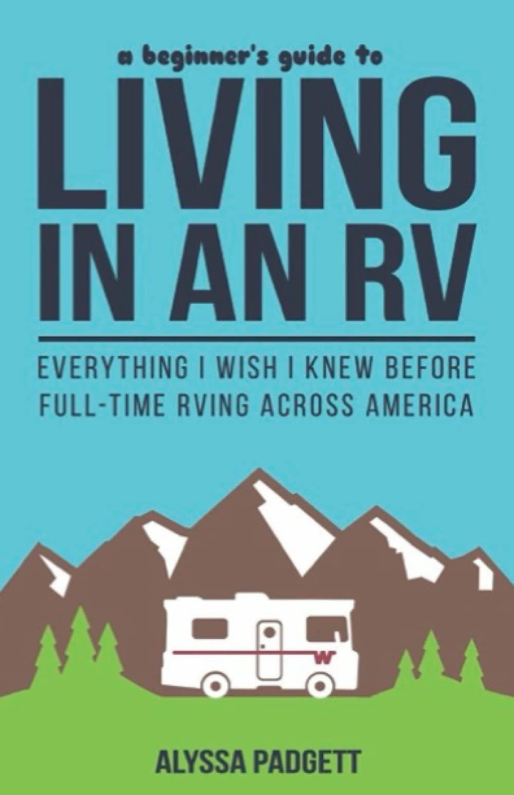 A Beginner'S Guide To Living In An Rv: Everything I Wish I Knew Before Fulltime Rving Across America (Rv Travel Books)