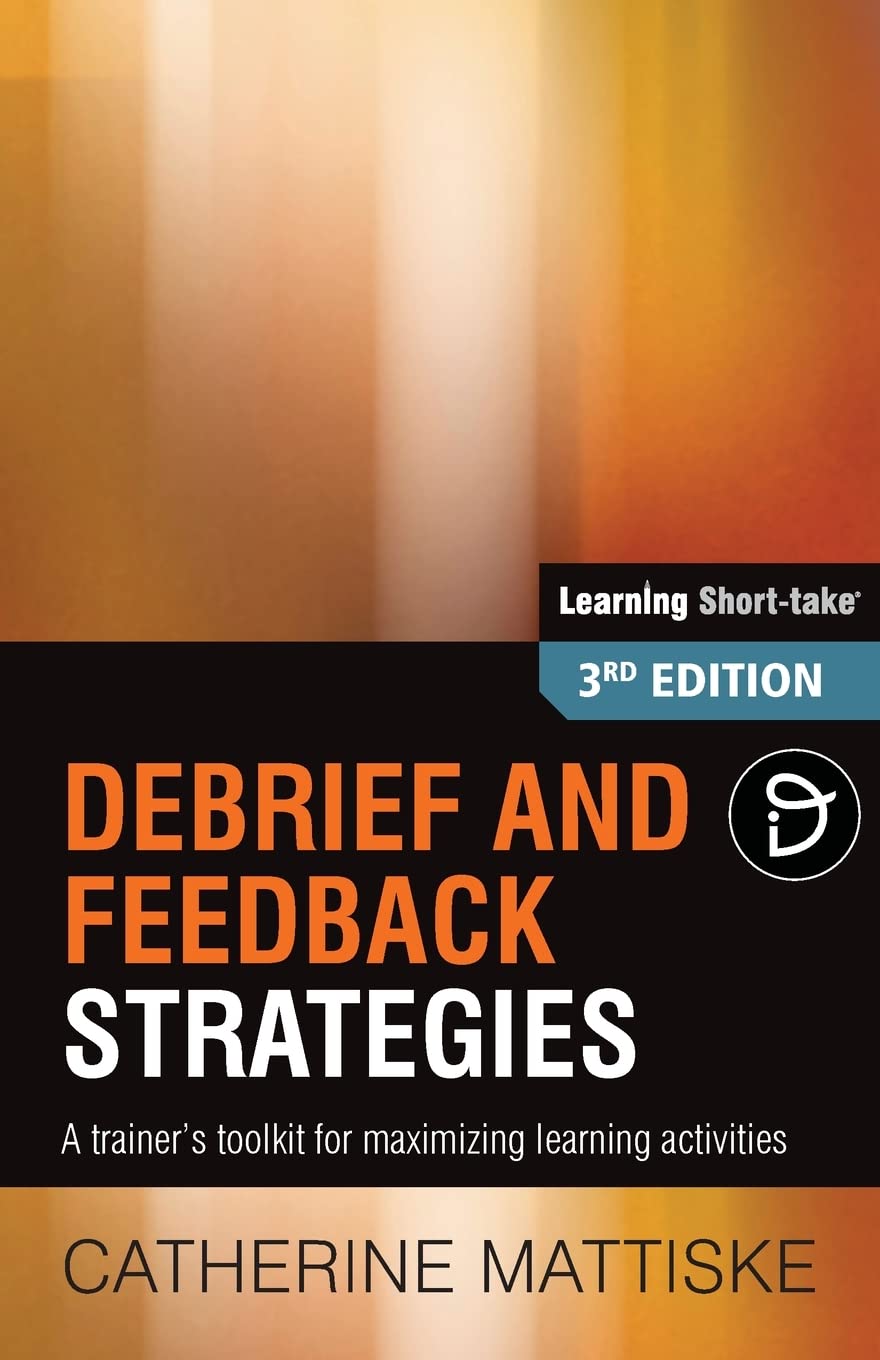 Debrief and Feedback Strategies: A trainer's toolkit for maximizing learning activities (Learning ShortTake),New