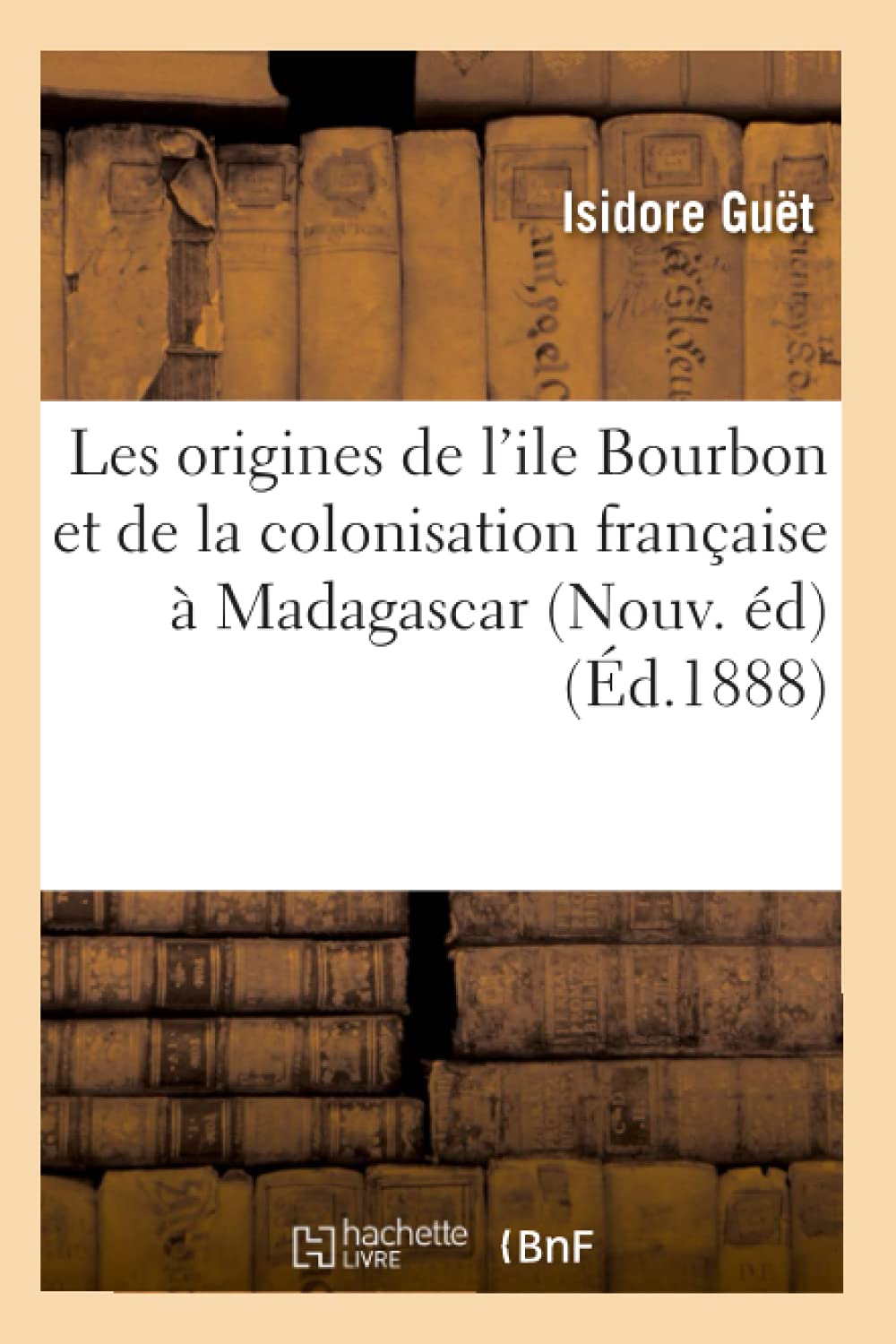 Les Origines De L'Ile Bourbon Et De La Colonisation Franaise  Madagascar (Nouv. D) (D.1888) (Histoire) (French Edition),New
