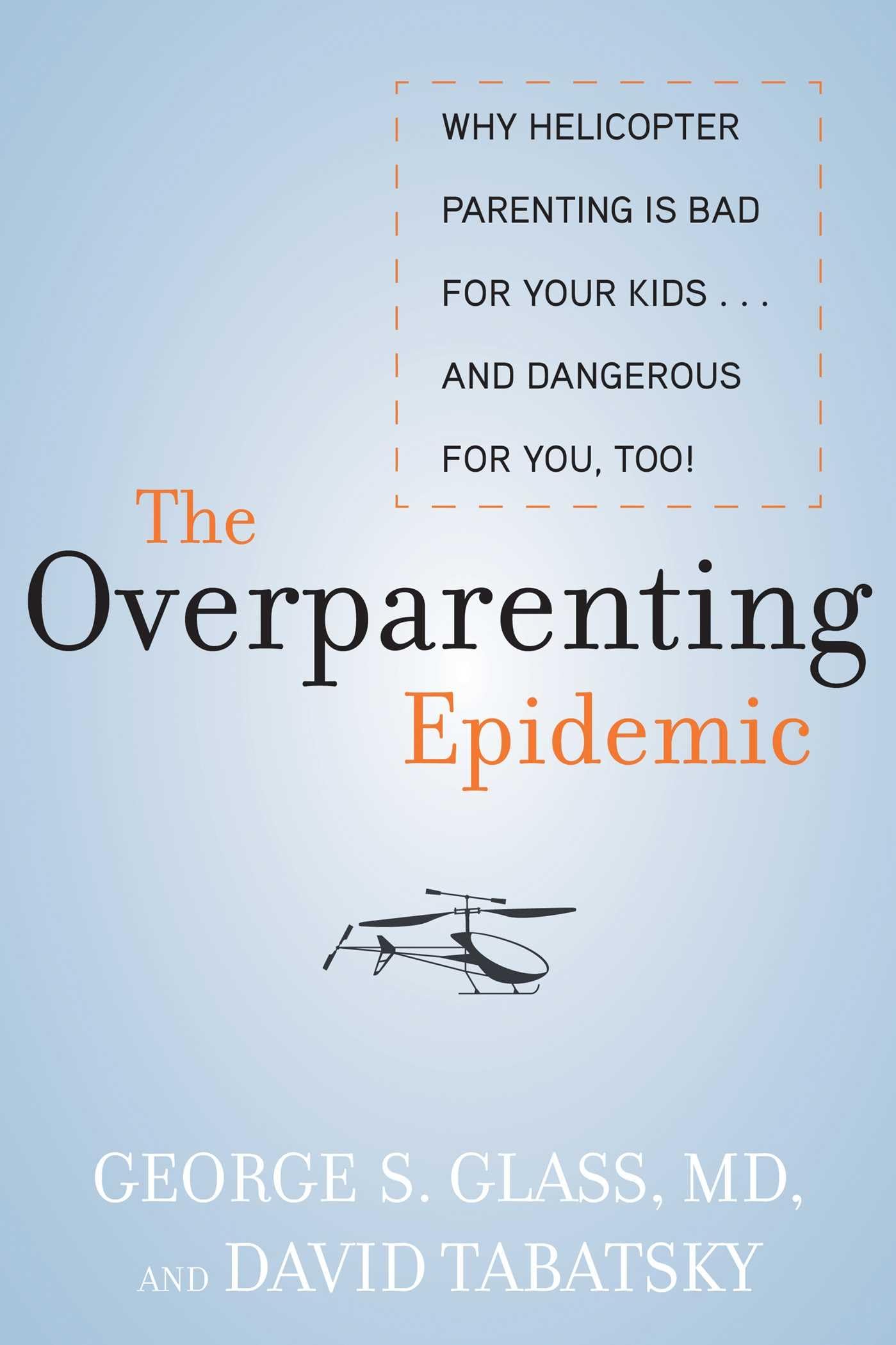 The Overparenting Epidemic: Why Helicopter Parenting Is Bad for Your Kids . . . and Dangerous for You, Too!,Used