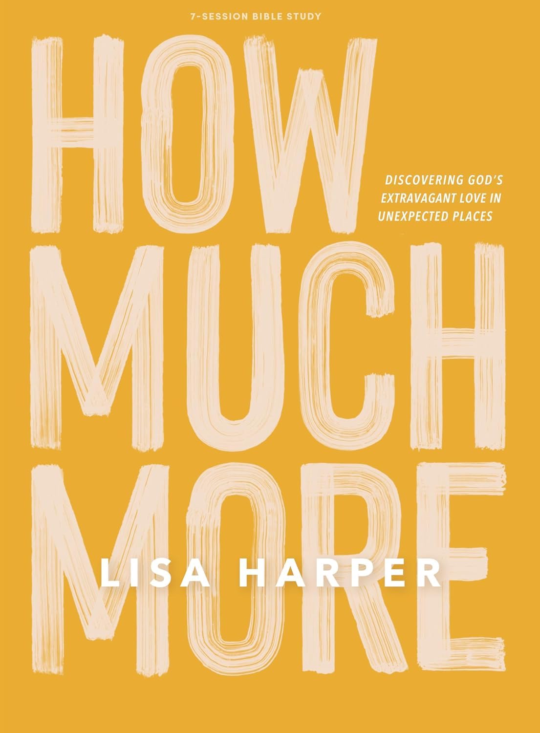 How Much More Bible Study Book: Discovering Gods Extravagant Love In Unexpected Places
