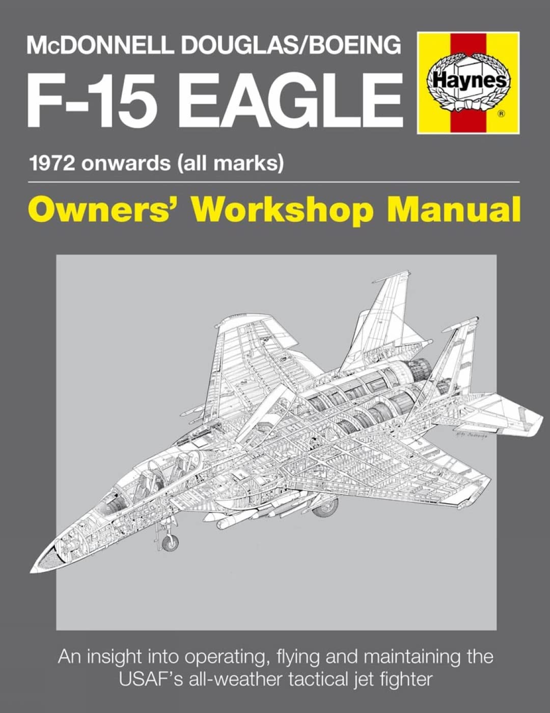 Mcdonnell Douglas/Boeing F15 Eagle Manual: 1972 Onwards (All Marks) (Haynes Owners Workshop Manual)