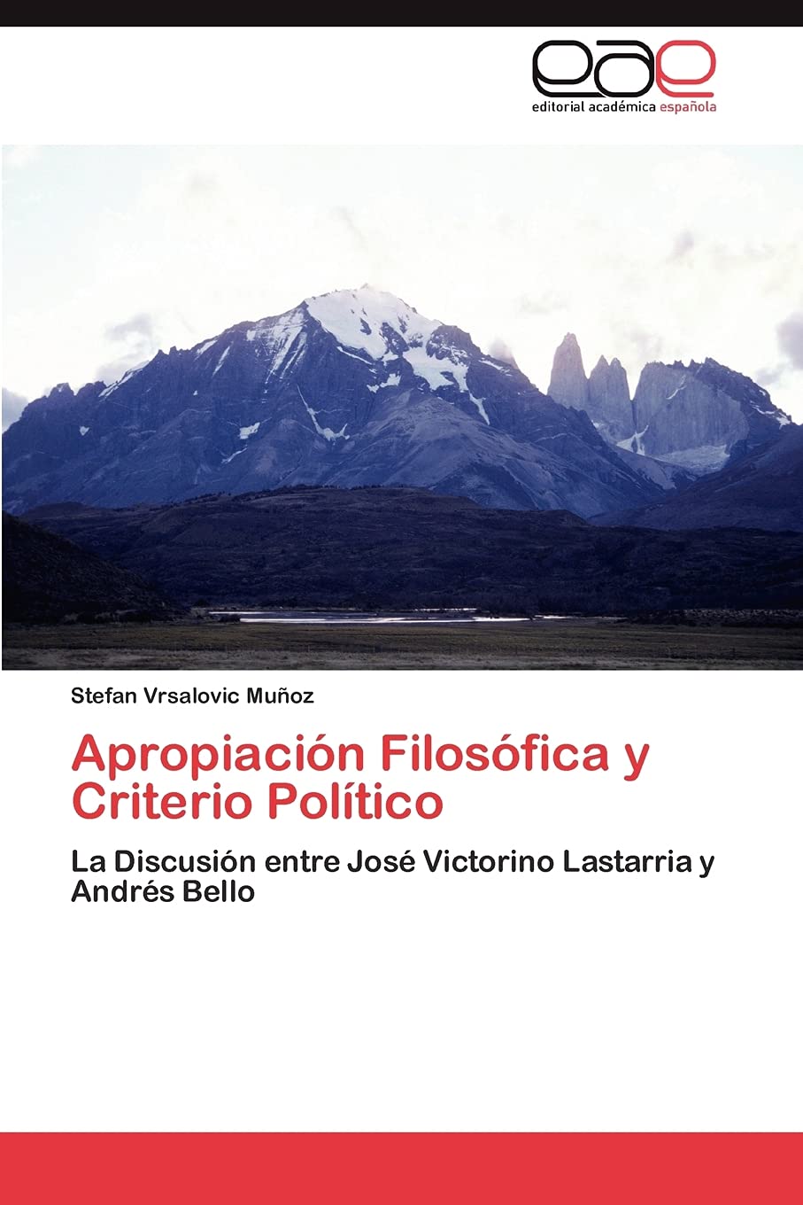 Apropiacin Filosfica y Criterio Poltico: La Discusin entre Jos Victorino Lastarria y Andrs Bello (Spanish Edition),Used