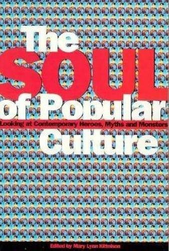 Soul Of Popular Culture: Looking At Contemporary Heroes, Myths, And Monsters,New