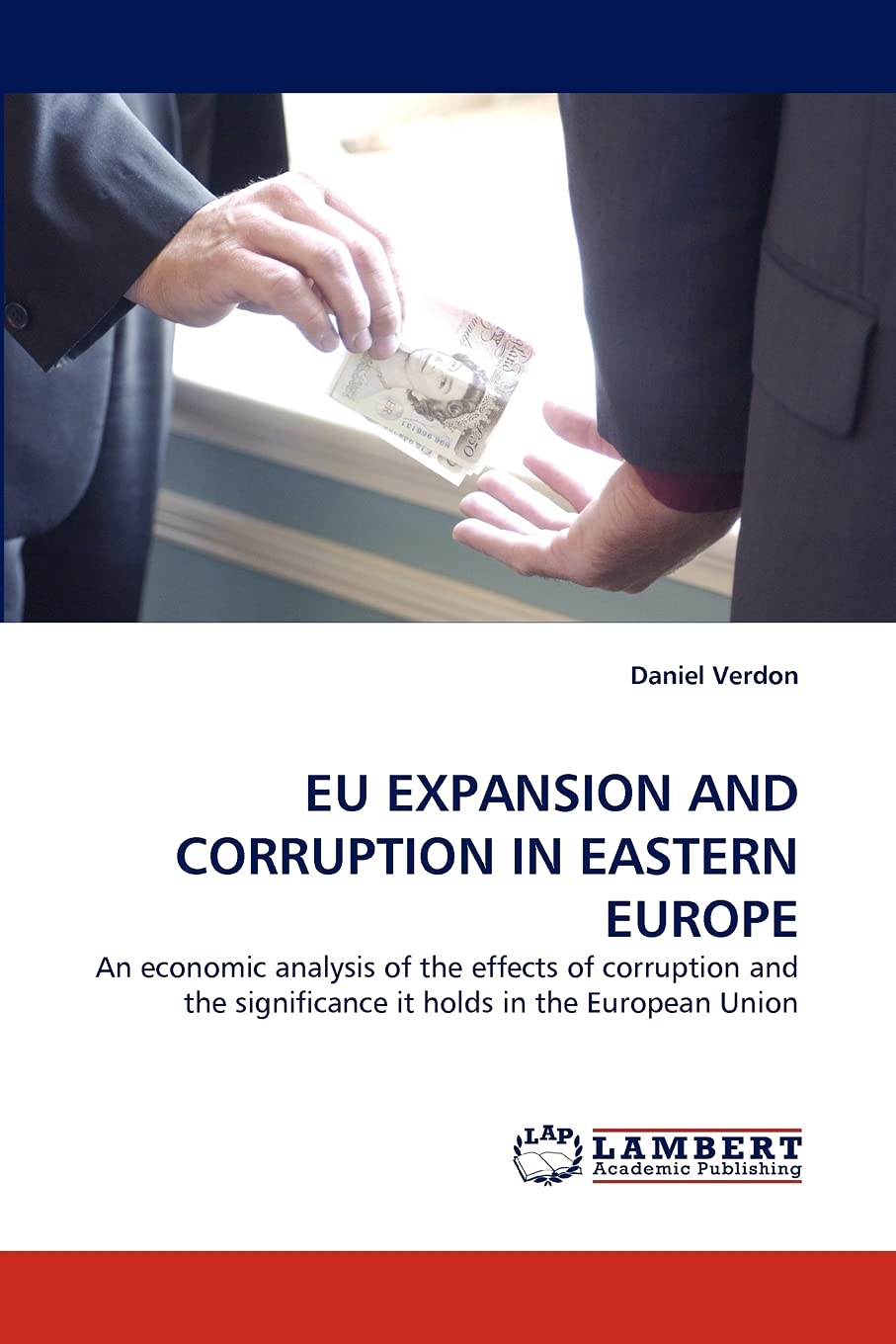 EU EXPANSION AND CORRUPTION IN EASTERN EUROPE: An economic analysis of the effects of corruption and the significance it holds i,Used