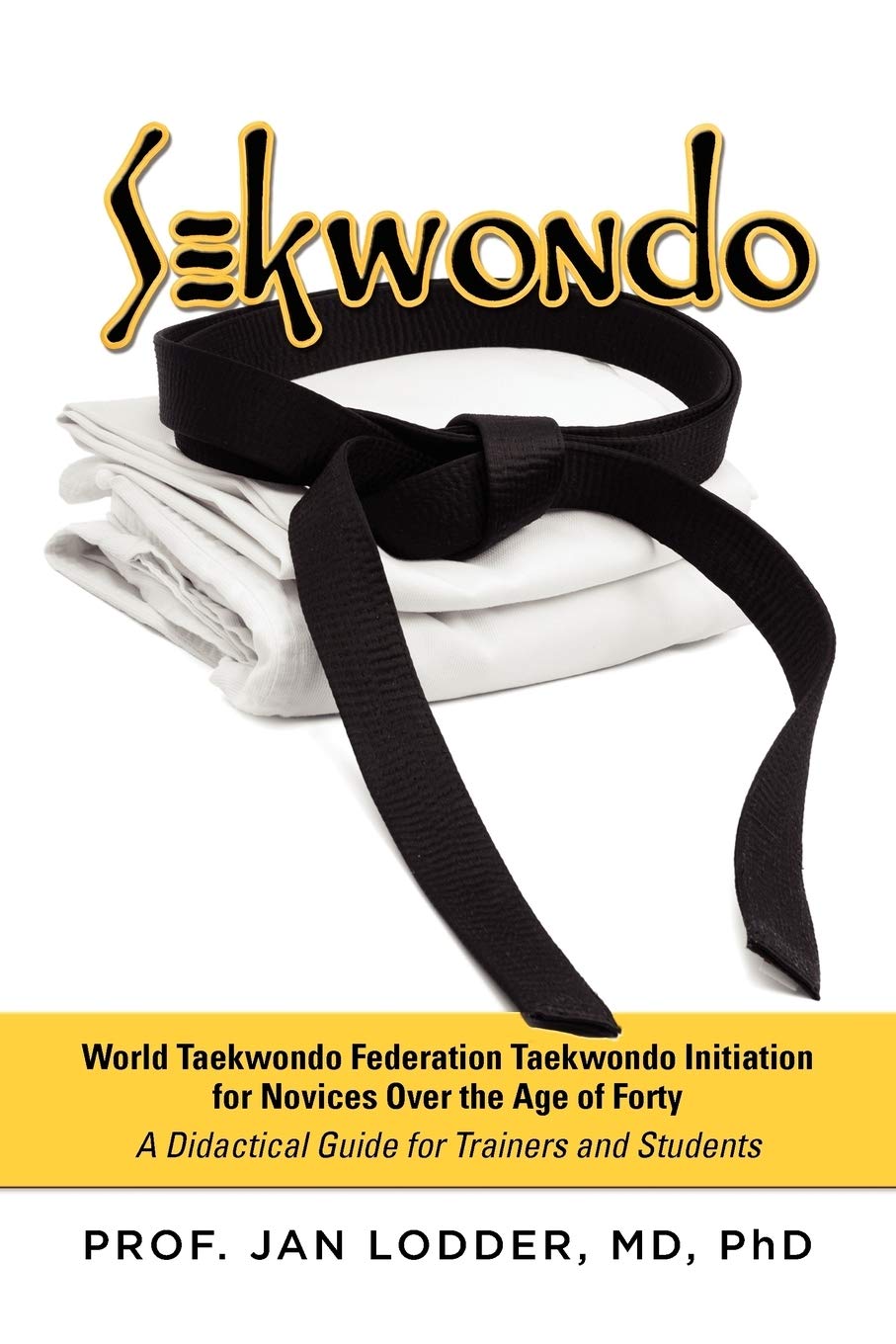 Sekwondo: World Taekwondo Federation Taekwondo Initiation For Novices Over The Age Of Forty. A Didactical Guide For Trainers And,Used