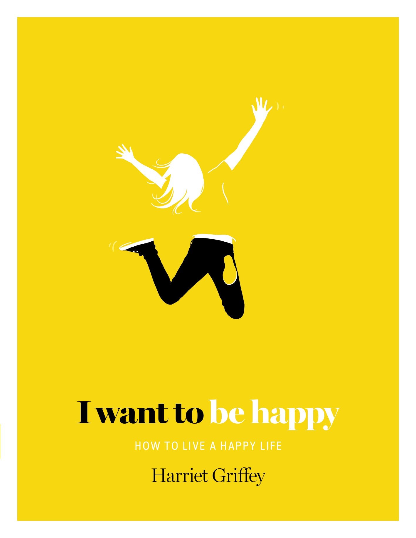 I Want To Be Happy: How To Live A Happy Life