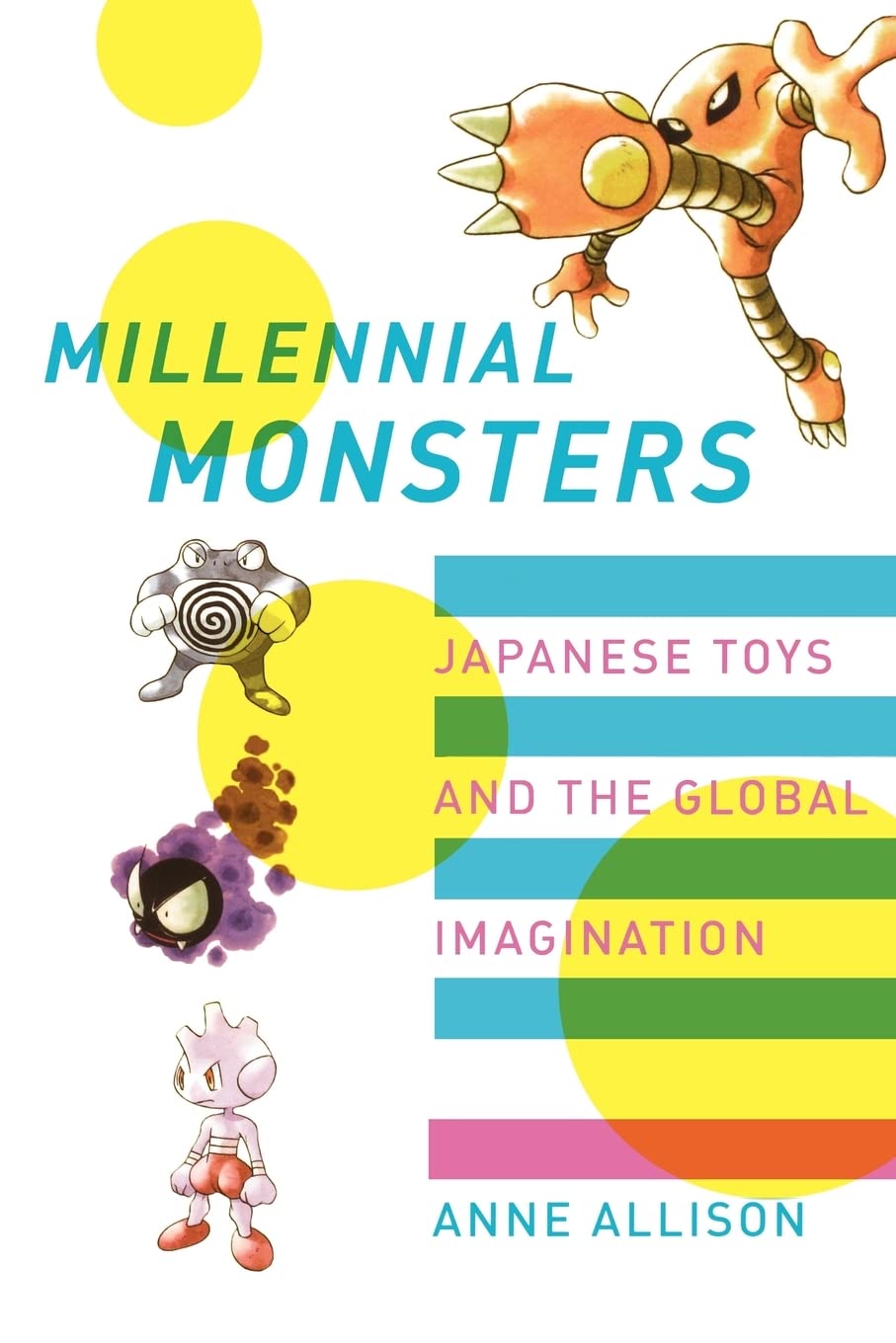 Millennial Monsters: Japanese Toys And The Global Imagination (Volume 13),New