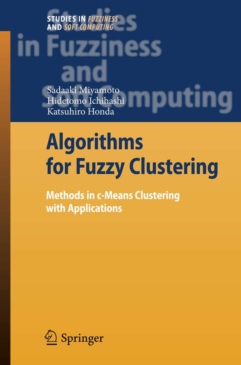 Algorithms for Fuzzy Clustering: Methods in cMeans Clustering with Applications (Studies in Fuzziness and Soft Computing, 229),New