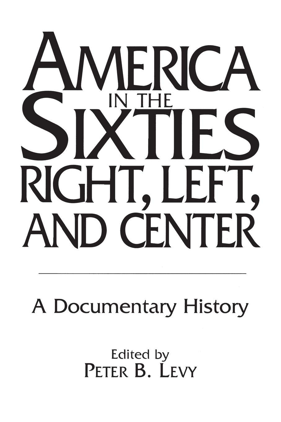 America In The Sixtiesright, Left, And Center: A Documentary History (History; 60),New